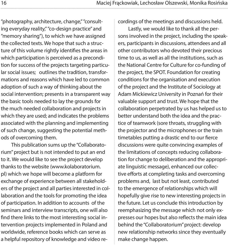 We hope that such a structure of this volume rightly identifies the areas in which participation is perceived as a precondition for success of the projects targeting particular social issues;