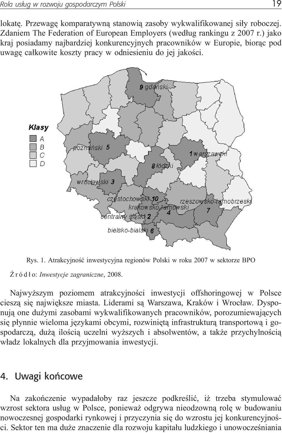 Atrakcyjnoœæ inwestycyjna regionów Polski w roku 2007 w sektorze BPO ród³o: Inwestycje zagraniczne, 2008.
