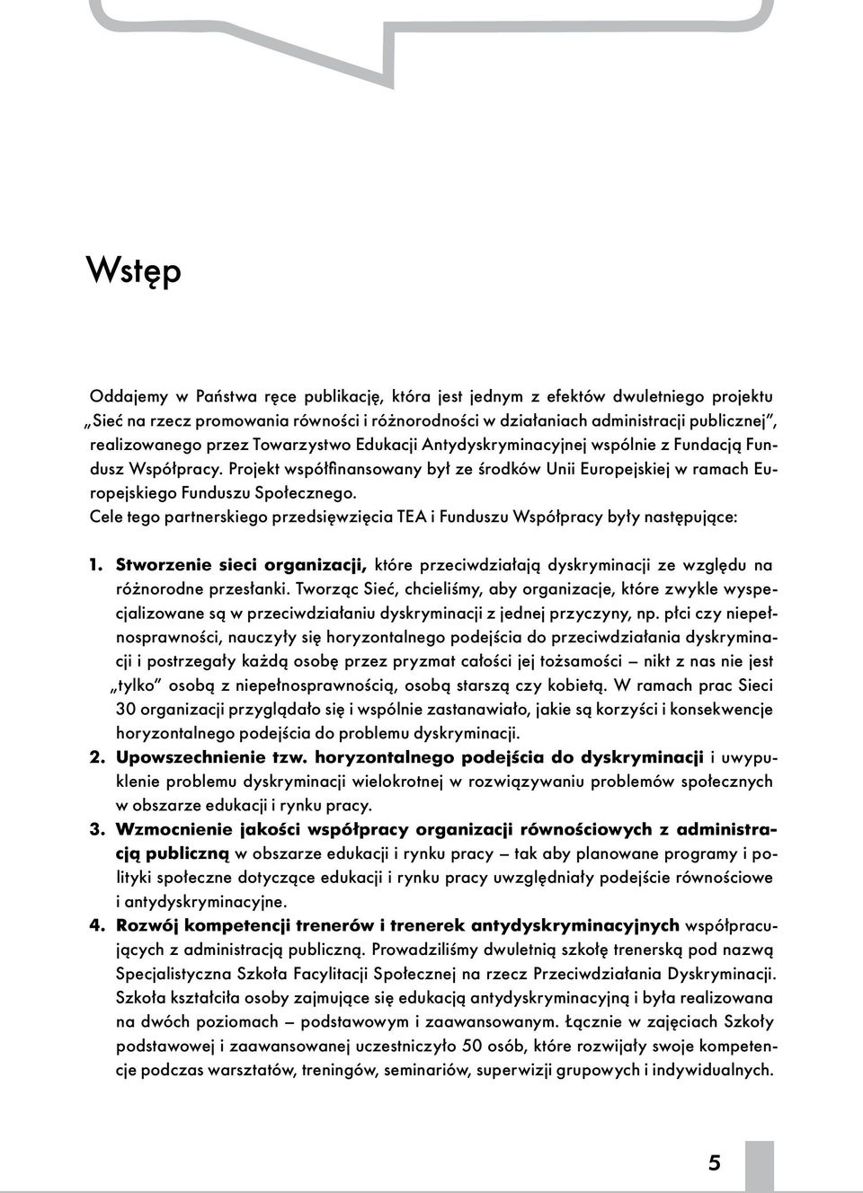 Cele tego partnerskiego przedsięwzięcia TEA i Funduszu Współpracy były następujące: 1. Stworzenie sieci organizacji, które przeciwdziałają dyskryminacji ze względu na różnorodne przesłanki.