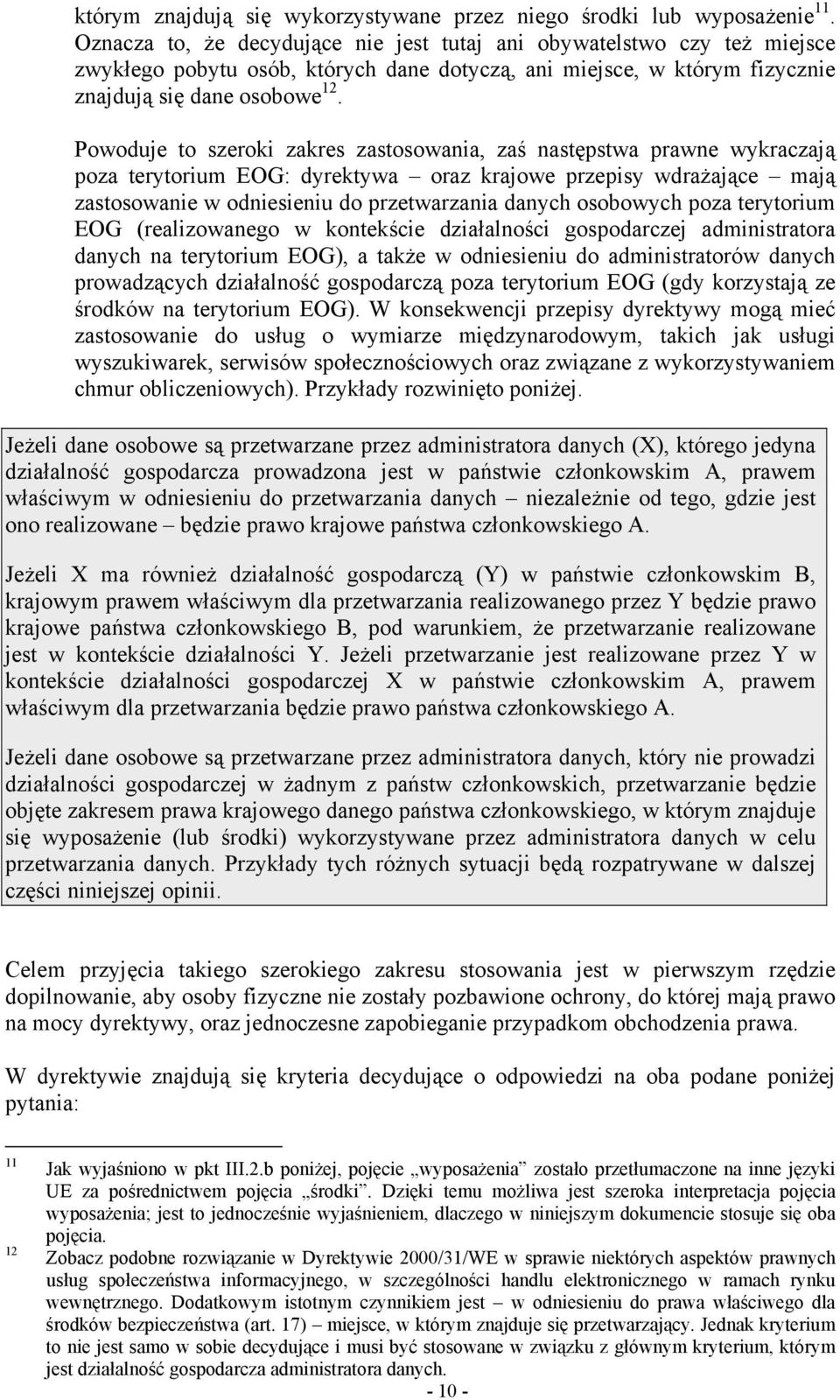 Powoduje to szeroki zakres zastosowania, zaś następstwa prawne wykraczają poza terytorium EOG: dyrektywa oraz krajowe przepisy wdrażające mają zastosowanie w odniesieniu do przetwarzania danych