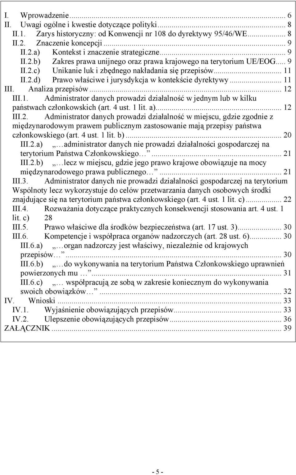 .. 11 III. Analiza przepisów... 12 III.1. Administrator danych prowadzi działalność w jednym lub w kilku państwach członkowskich (art. 4 ust. 1 lit. a)... 12 III.2. Administrator danych prowadzi działalność w miejscu, gdzie zgodnie z międzynarodowym prawem publicznym zastosowanie mają przepisy państwa członkowskiego (art.