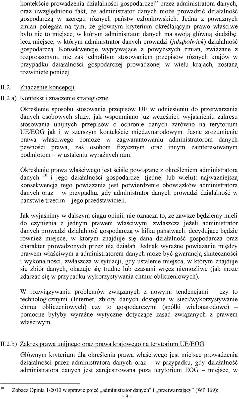 Jedna z poważnych zmian polegała na tym, że głównym kryterium określającym prawo właściwe było nie to miejsce, w którym administrator danych ma swoją główną siedzibę, lecz miejsce, w którym