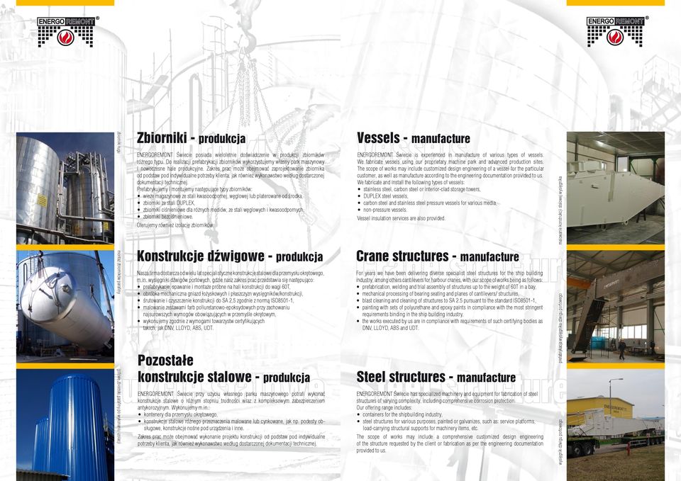 wysięgniki dźwigów portowych, gdzie nasz zakres prac przedstawia się następująco: prefabrykacje, spawanie i montaże próbne na hali konstrukcji do wagi 60T, obróbka mechaniczna gniazd łożyskowych i