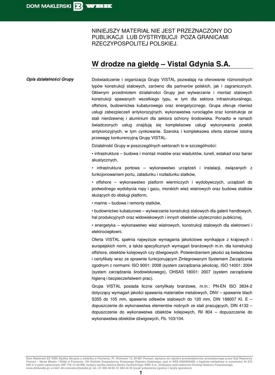 energetycznego. Grupa oferuje również usługi zabezpieczeń antykorozyjnych, wykonawstwa rurociągów oraz konstrukcje ze stali nierdzewnej i aluminium dla sektora ochrony środowiska.