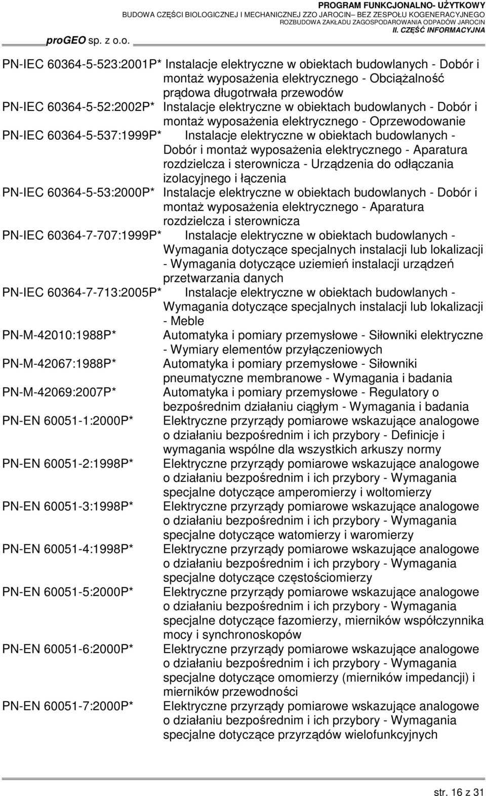 elektrycznego - Aparatura rozdzielcza i sterownicza - Urządzenia do odłączania izolacyjnego i łączenia PN-IEC 60364-5-53:2000P* Instalacje elektryczne w obiektach budowlanych - Dobór i montaż