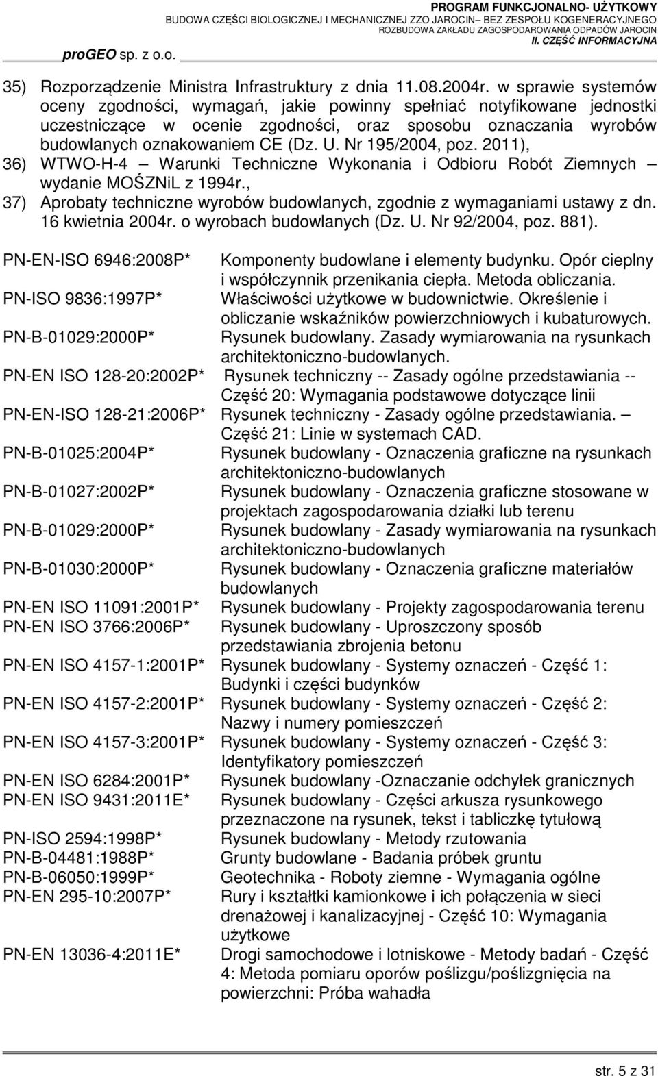 Nr 195/2004, poz. 2011), 36) WTWO-H-4 Warunki Techniczne Wykonania i Odbioru Robót Ziemnych wydanie MOŚZNiL z 1994r., 37) Aprobaty techniczne wyrobów budowlanych, zgodnie z wymaganiami ustawy z dn.