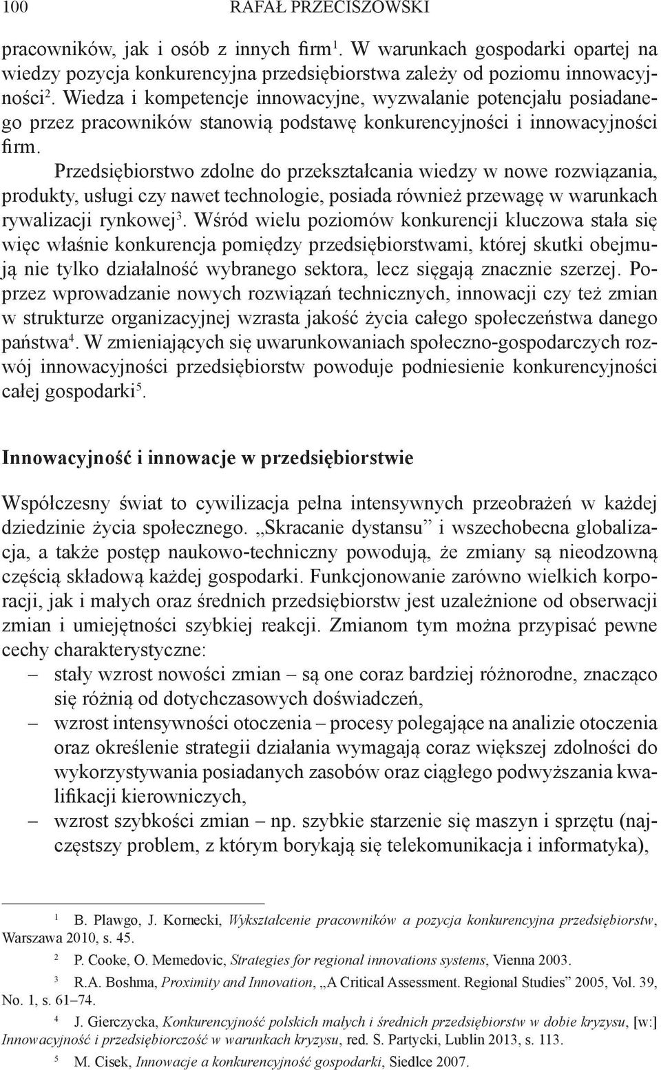 Przedsiębiorstwo zdolne do przekształcania wiedzy w nowe rozwiązania, produkty, usługi czy nawet technologie, posiada również przewagę w warunkach rywalizacji rynkowej 3.