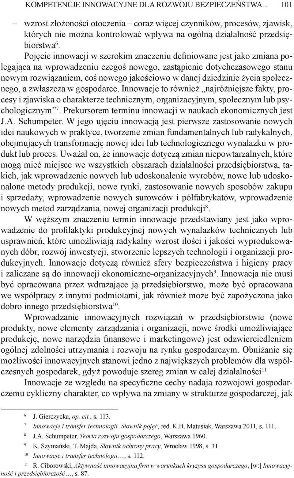 Pojęcie innowacji w szerokim znaczeniu definiowane jest jako zmiana polegająca na wprowadzeniu czegoś nowego, zastąpienie dotychczasowego stanu nowym rozwiązaniem, coś nowego jakościowo w danej