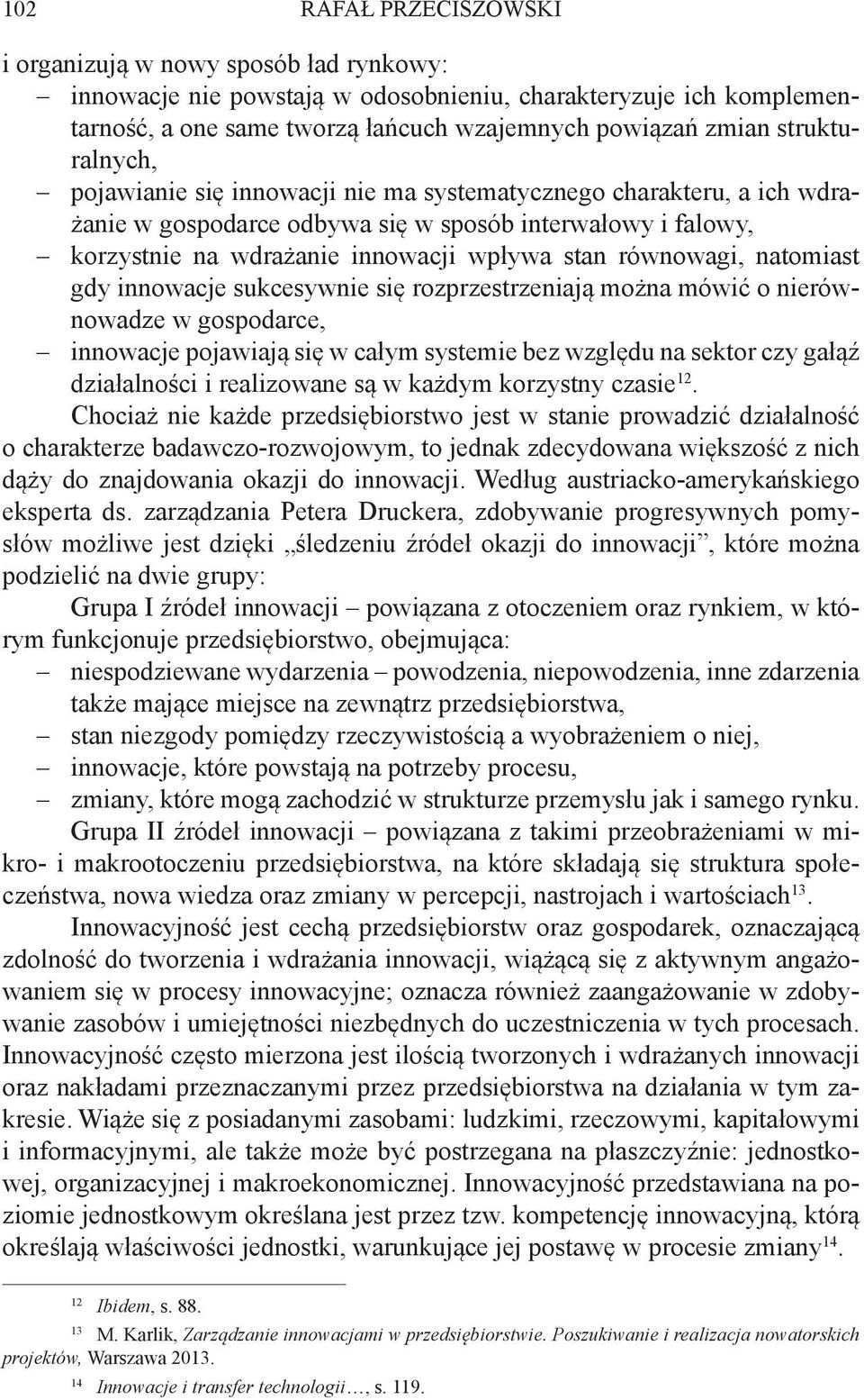 równowagi, natomiast gdy innowacje sukcesywnie się rozprzestrzeniają można mówić o nierównowadze w gospodarce, innowacje pojawiają się w całym systemie bez względu na sektor czy gałąź działalności i