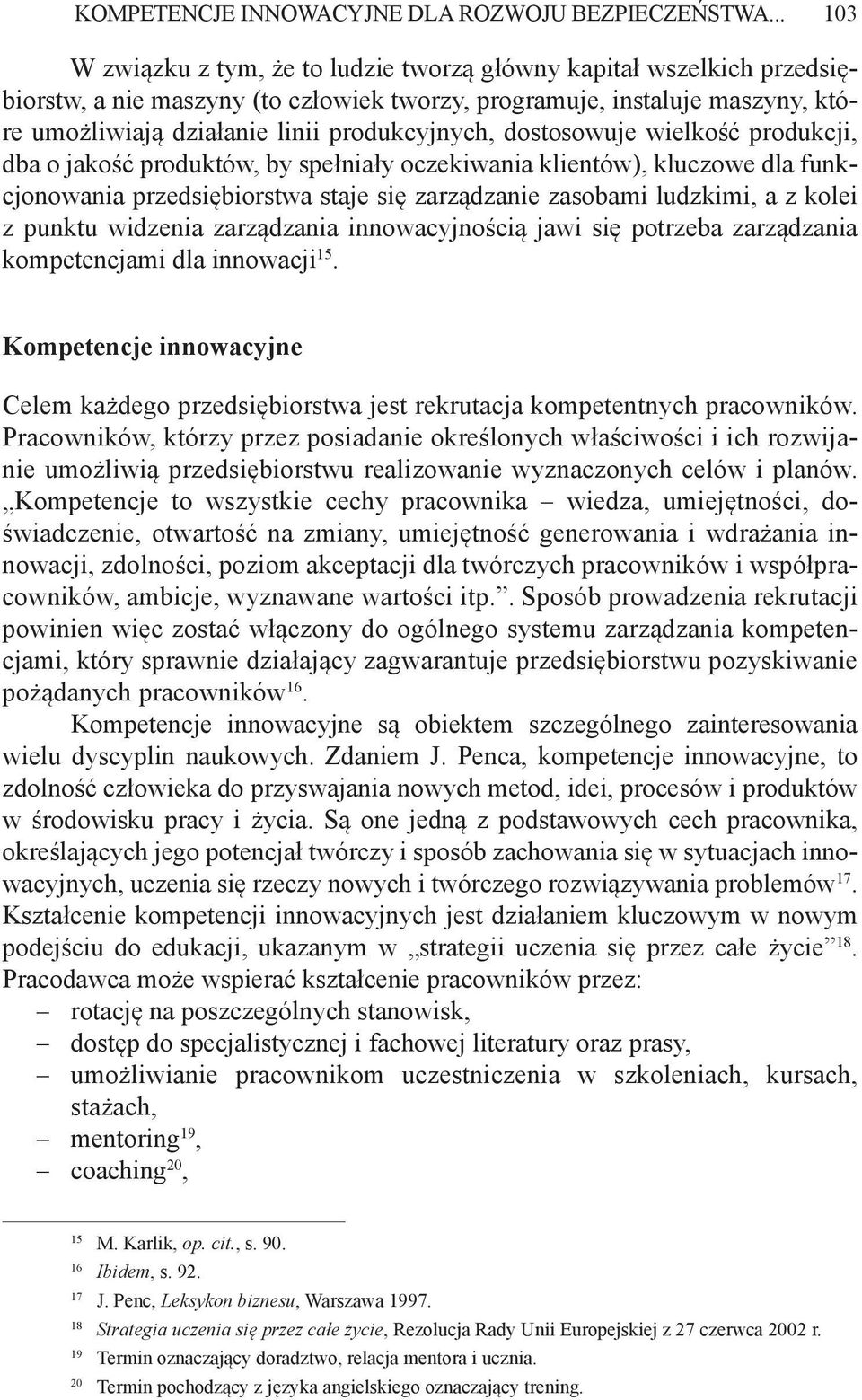 produkcyjnych, dostosowuje wielkość produkcji, dba o jakość produktów, by spełniały oczekiwania klientów), kluczowe dla funkcjonowania przedsiębiorstwa staje się zarządzanie zasobami ludzkimi, a z