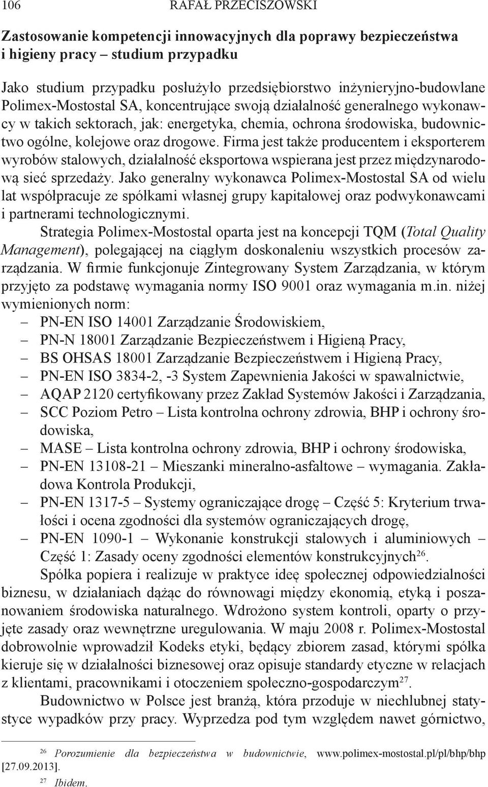 Firma jest także producentem i eksporterem wyrobów stalowych, działalność eksportowa wspierana jest przez międzynarodową sieć sprzedaży.