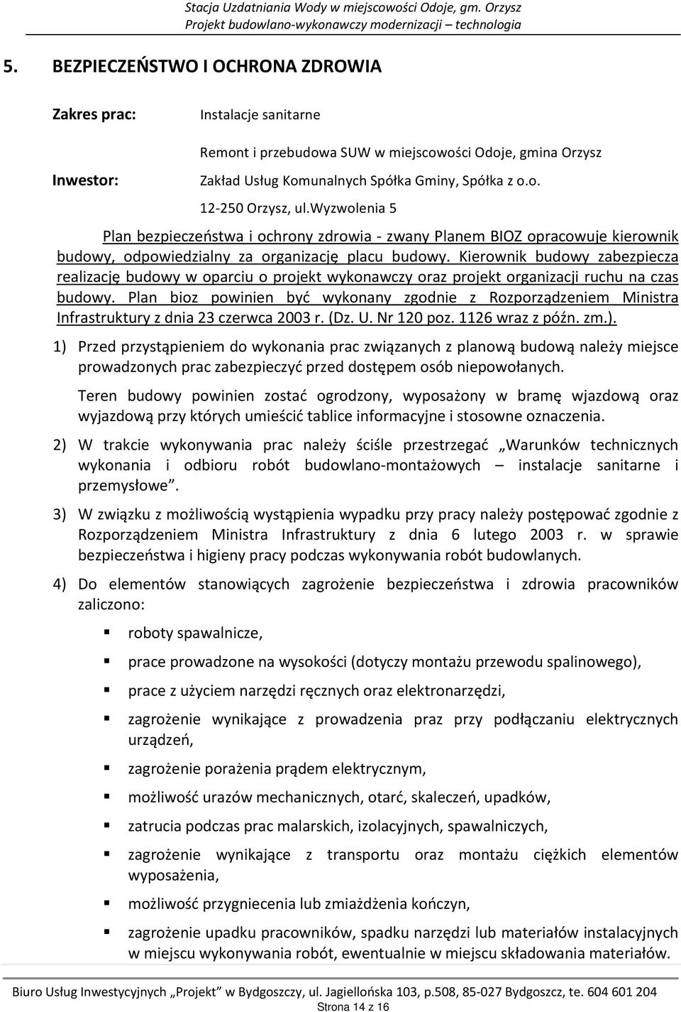 wyzwolenia 5 Plan bezpieczeństwa i ochrony zdrowia - zwany Planem BIOZ opracowuje kierownik budowy, odpowiedzialny za organizację placu budowy.