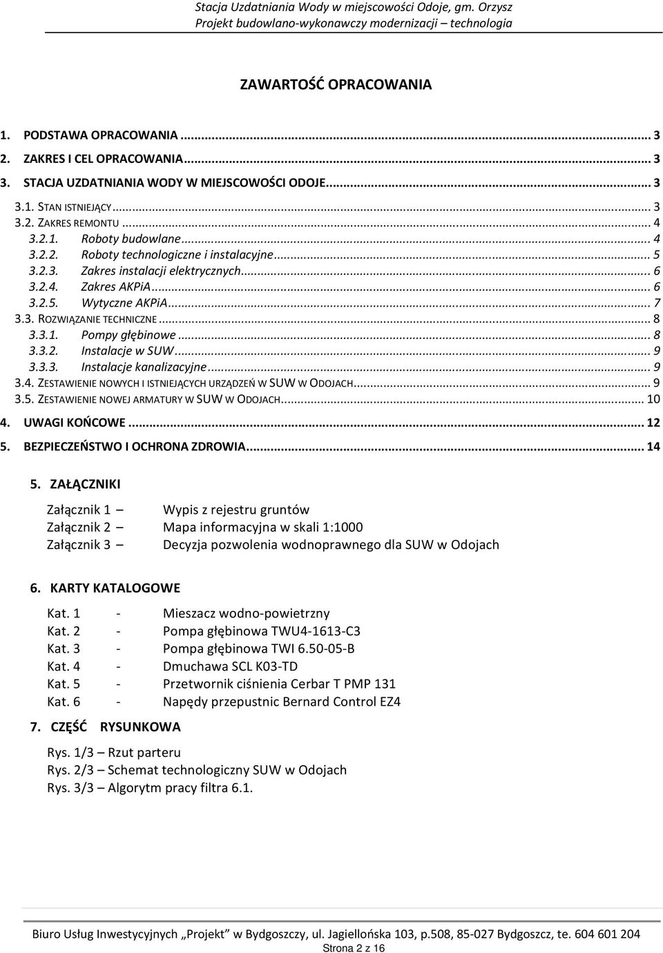 ..6 3.2.4. Zakres AKPiA...6 3.2.5. Wytyczne AKPiA...7 3.3. ROZWIĄZANIE TECHNICZNE...8 3.3.1. Pompy głębinowe...8 3.3.2. Instalacje w SUW...9 3.3.3. Instalacje kanalizacyjne...9 3.4. ZESTAWIENIE NOWYCH I ISTNIEJĄCYCH URZĄDZEŃ W SUW W ODOJACH.