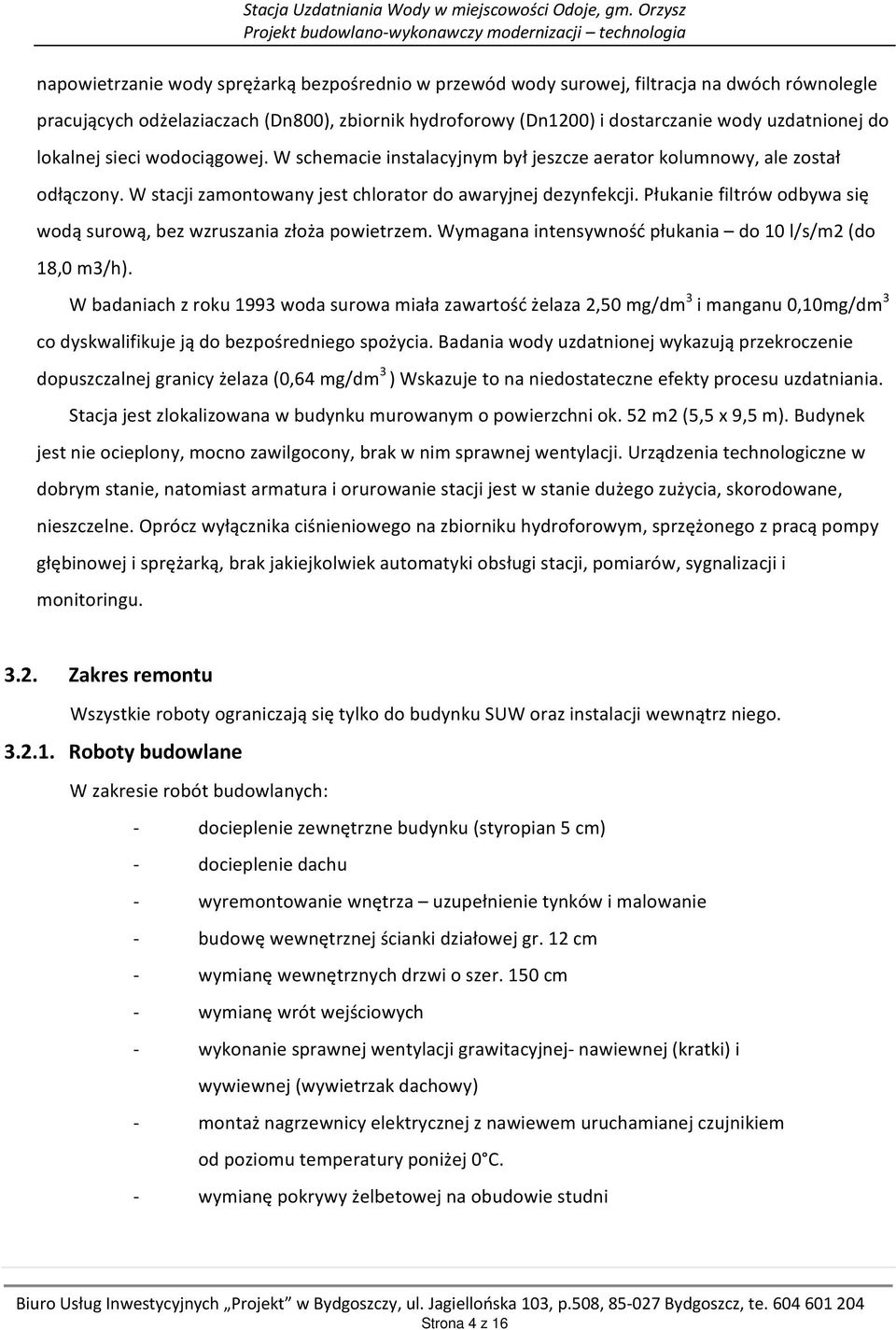 zbiornik hydroforowy (Dn1200) i dostarczanie wody uzdatnionej do lokalnej sieci wodociągowej. W schemacie instalacyjnym był jeszcze aerator kolumnowy, ale został odłączony.