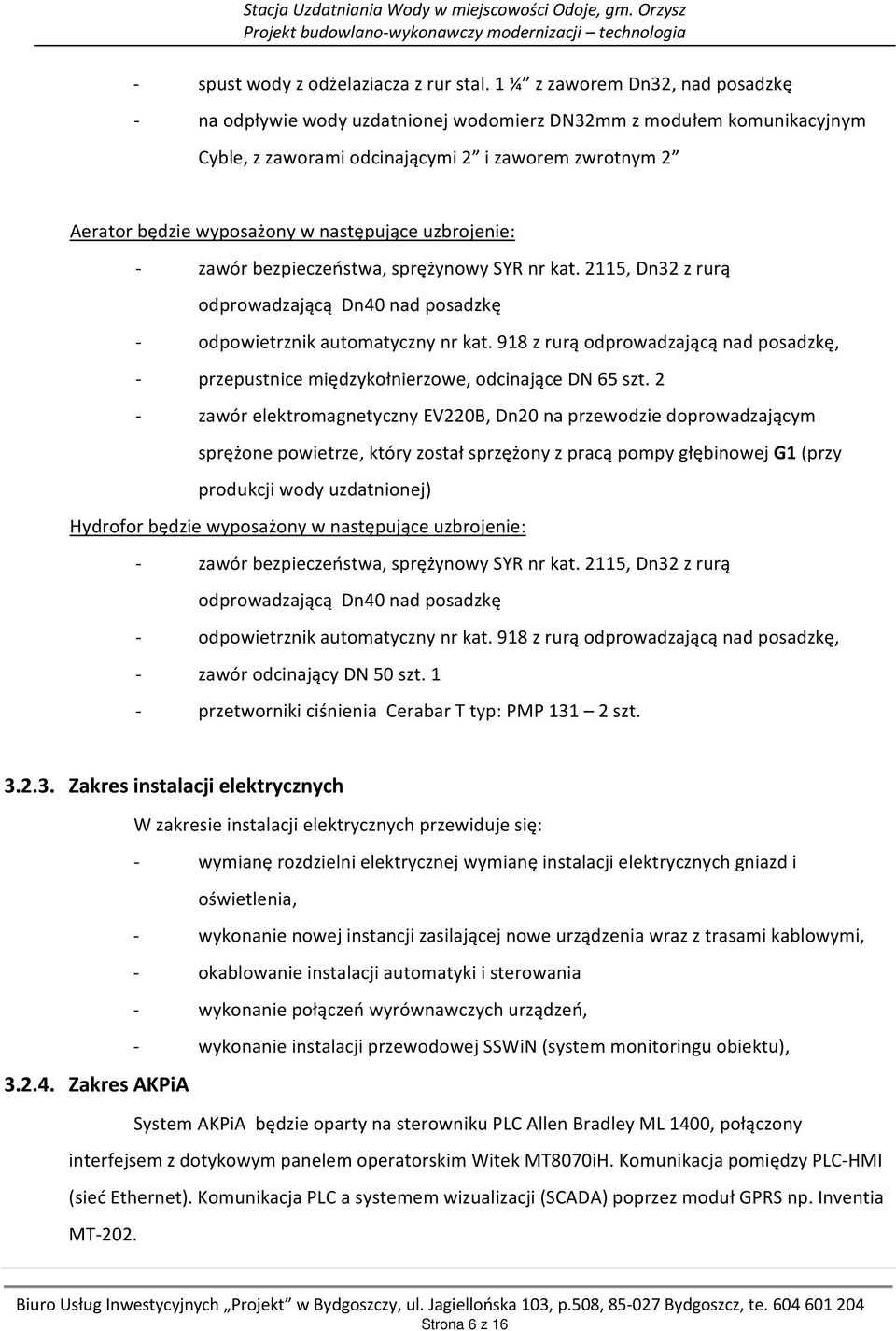 uzbrojenie: - zawór bezpieczeństwa, sprężynowy SYR nr kat. 2115, Dn32 z rurą odprowadzającą Dn40 nad posadzkę - odpowietrznik automatyczny nr kat.