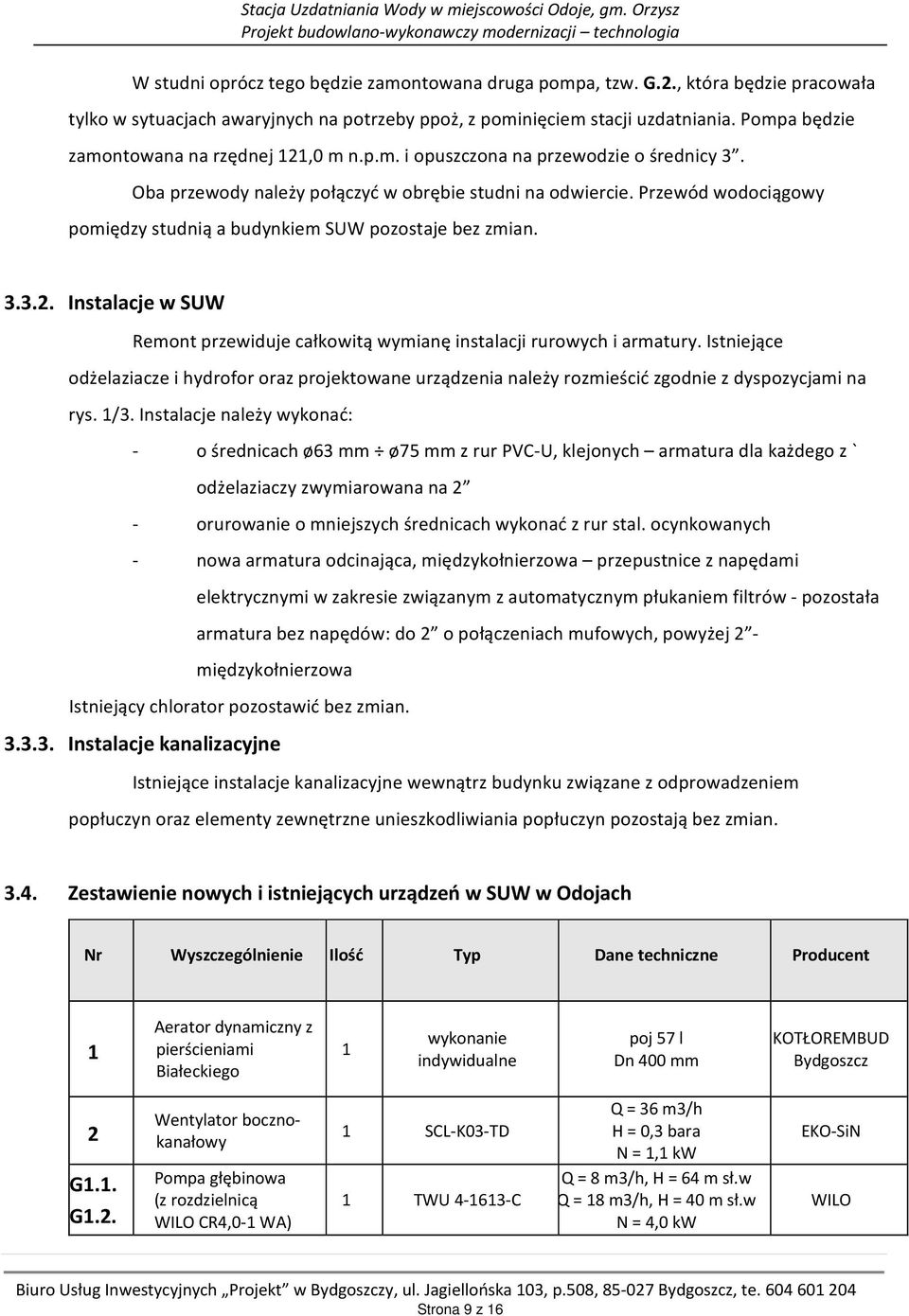 Oba przewody należy połączyć w obrębie studni na odwiercie. Przewód wodociągowy pomiędzy studnią a budynkiem SUW pozostaje bez zmian. 3.3.2.