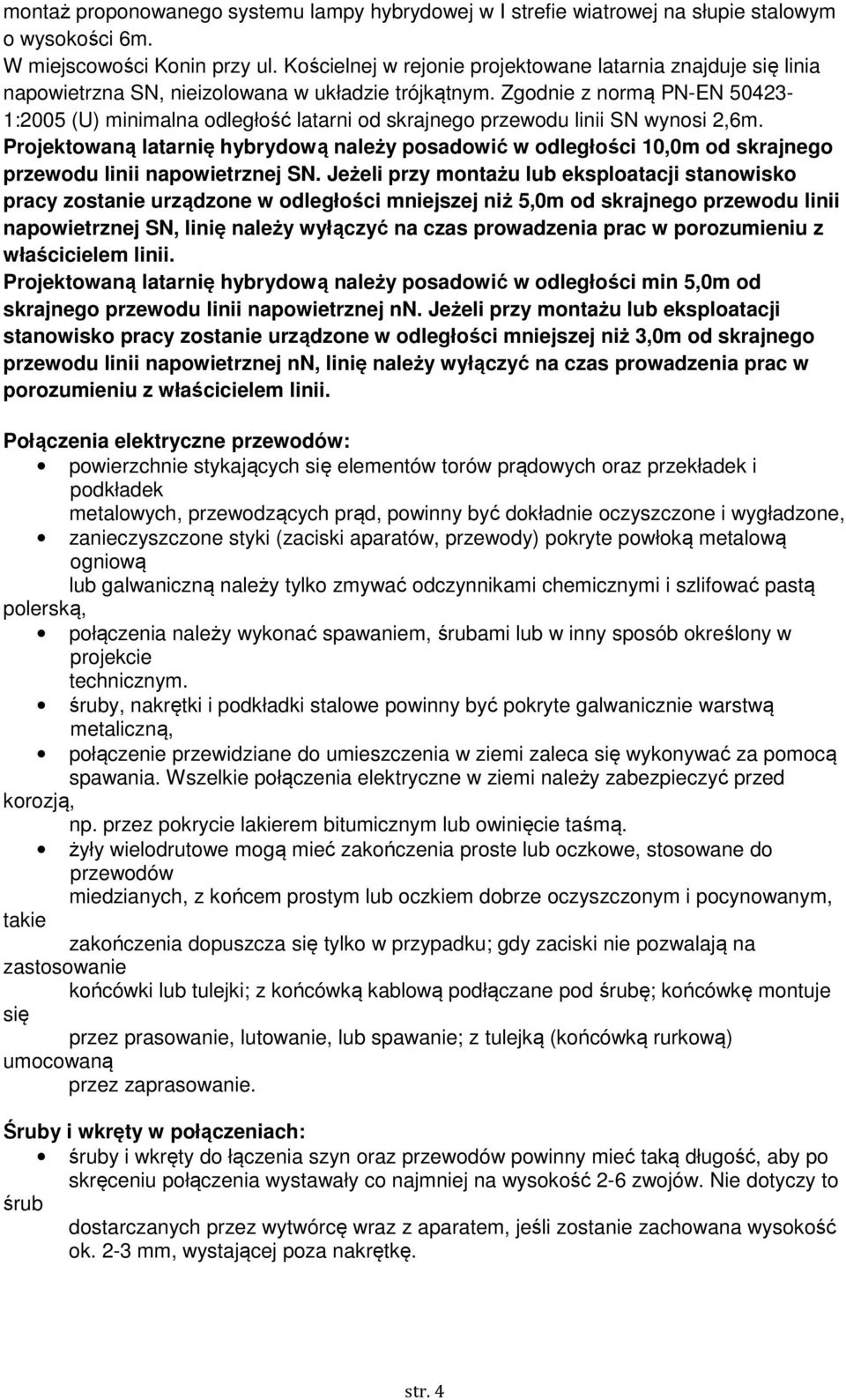 Zgodnie z normą PN-EN 50423-1:2005 (U) minimalna odległość latarni od skrajnego przewodu linii SN wynosi 2,6m.