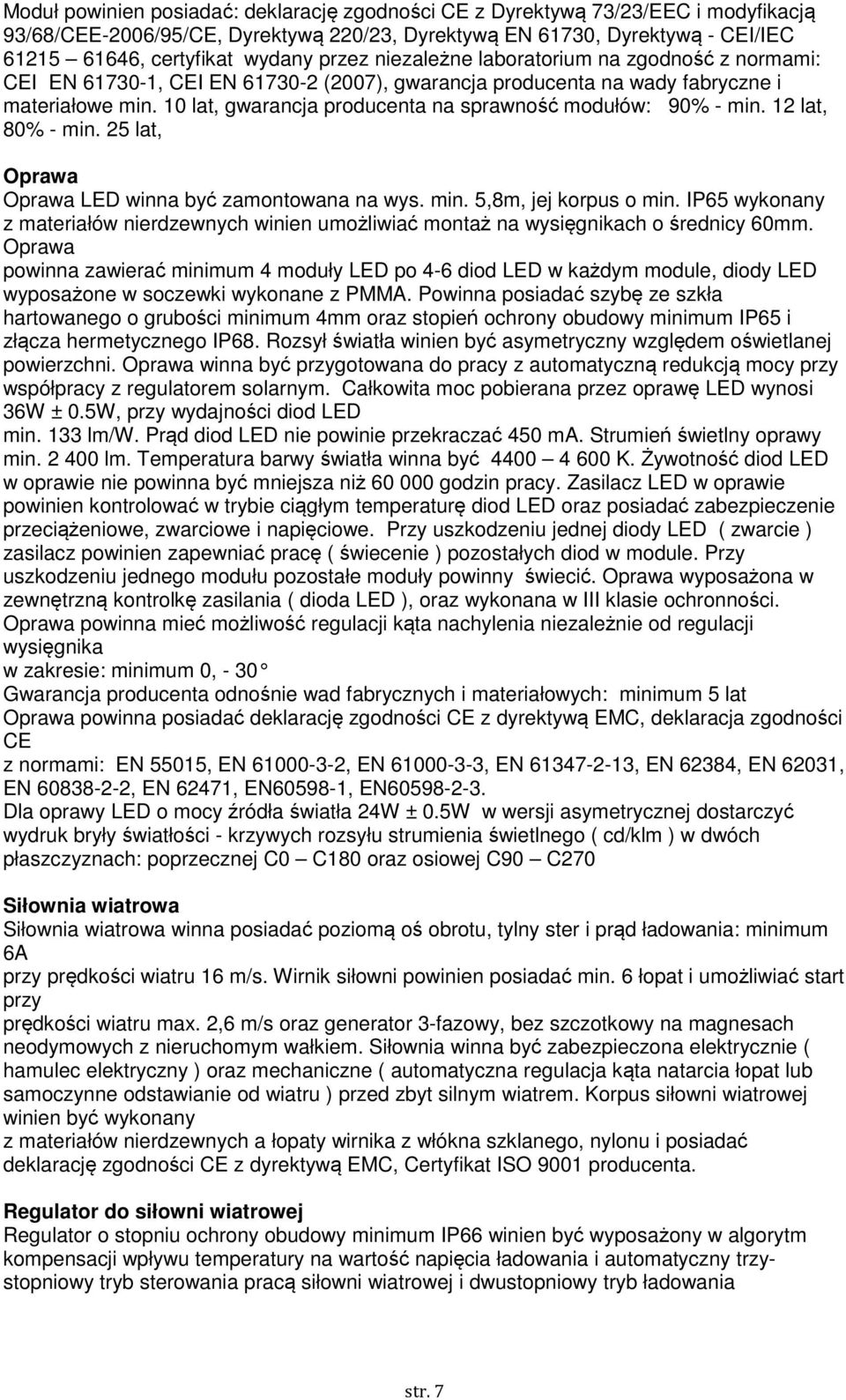 10 lat, gwarancja producenta na sprawność modułów: 90% - min. 12 lat, 80% - min. 25 lat, Oprawa Oprawa LED winna być zamontowana na wys. min. 5,8m, jej korpus o min.