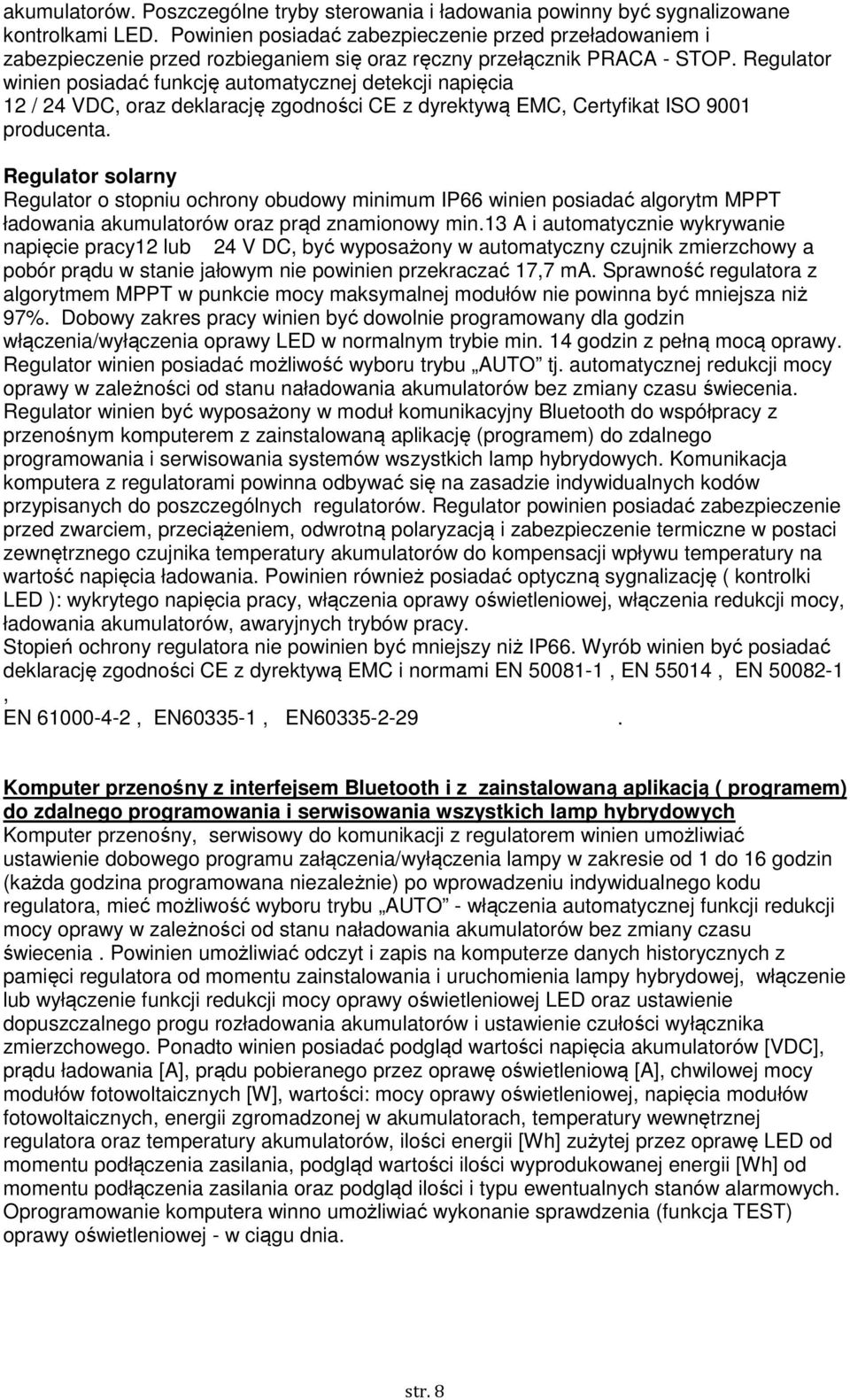 Regulator winien posiadać funkcję automatycznej detekcji napięcia 12 / 24 VDC, oraz deklarację zgodności CE z dyrektywą EMC, Certyfikat ISO 9001 producenta.