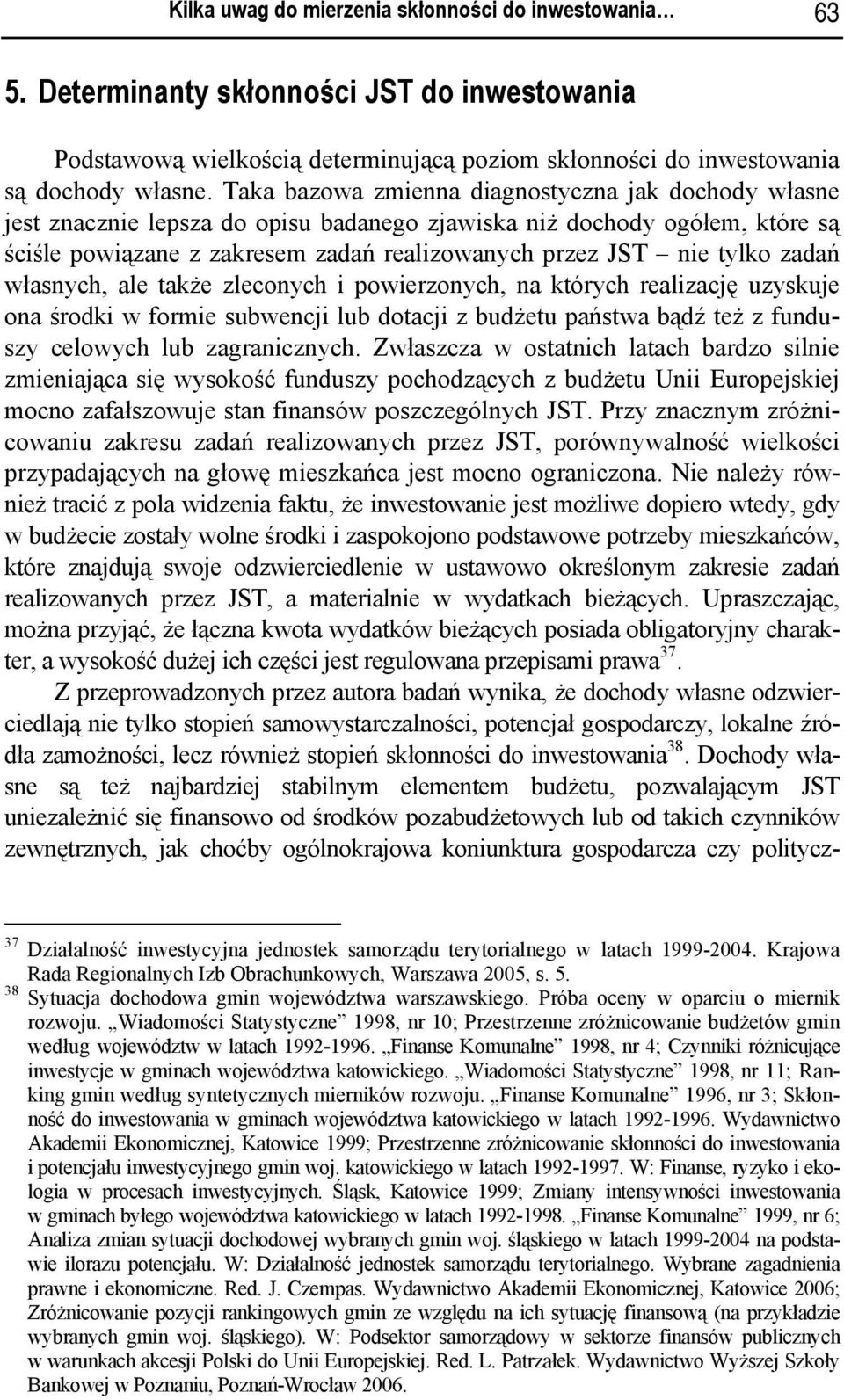 zadań własnych, ale także zleconych i powierzonych, na których realizację uzyskuje ona środki w formie subwencji lub dotacji z budżetu państwa bądź też z funduszy celowych lub zagranicznych.