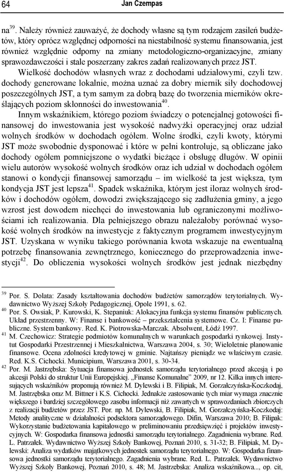 metodologiczno-organizacyjne, zmiany sprawozdawczości i stale poszerzany zakres zadań realizowanych przez JST. Wielkość dochodów własnych wraz z dochodami udziałowymi, czyli tzw.