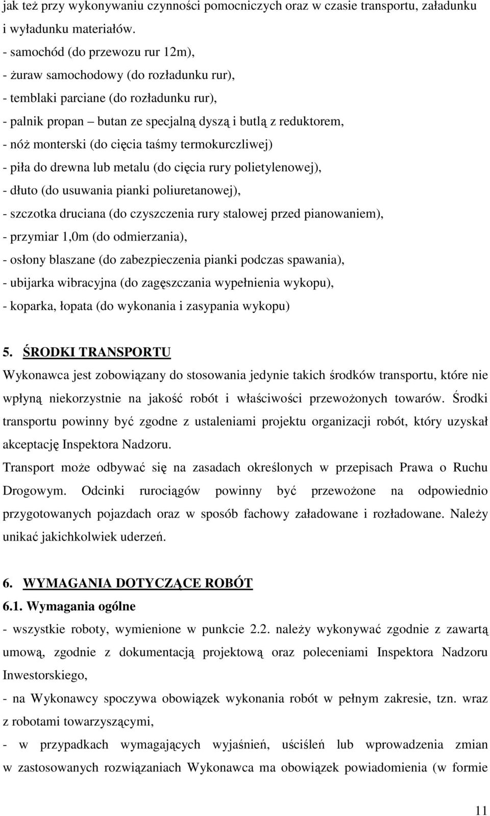 cięcia taśmy termokurczliwej) - piła do drewna lub metalu (do cięcia rury polietylenowej), - dłuto (do usuwania pianki poliuretanowej), - szczotka druciana (do czyszczenia rury stalowej przed