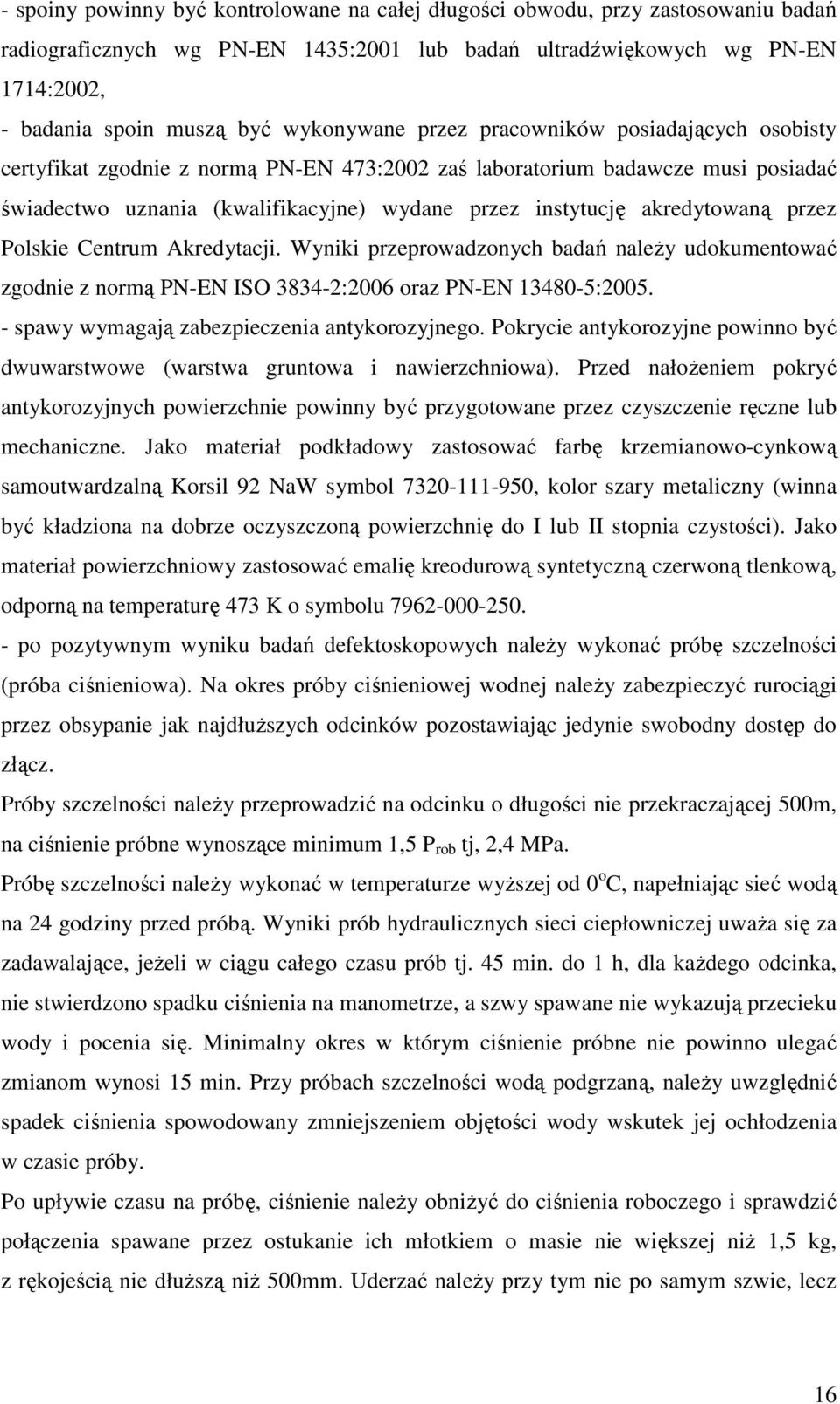 akredytowaną przez Polskie Centrum Akredytacji. Wyniki przeprowadzonych badań należy udokumentować zgodnie z normą PN-EN ISO 3834-2:2006 oraz PN-EN 13480-5:2005.