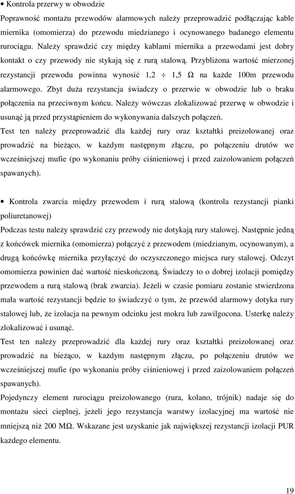 Przybliżona wartość mierzonej rezystancji przewodu powinna wynosić 1,2 1,5 Ω na każde 100m przewodu alarmowego.