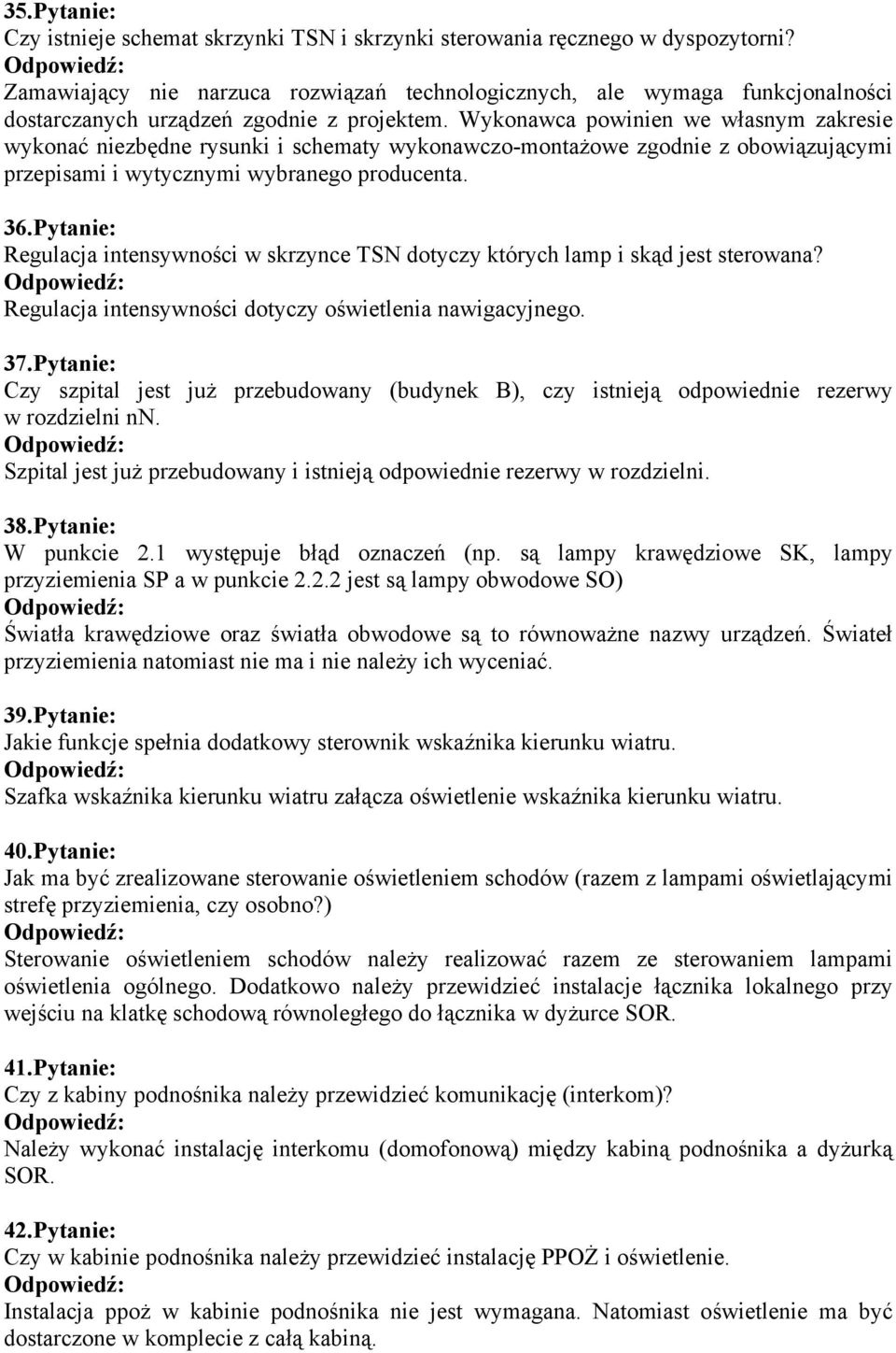 Wykonawca powinien we własnym zakresie wykonać niezbędne rysunki i schematy wykonawczo-montażowe zgodnie z obowiązującymi przepisami i wytycznymi wybranego producenta. 36.