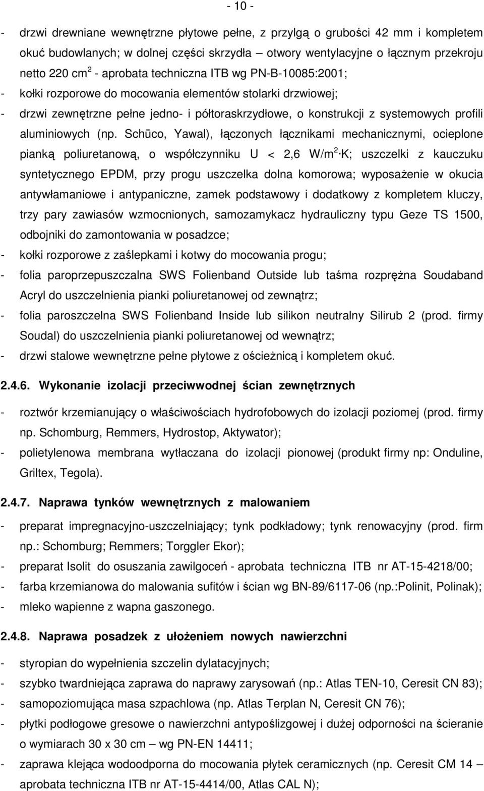 (np. Schüco, Yawal), łączonych łącznikami mechanicznymi, ocieplone pianką poliuretanową, o współczynniku U < 2,6 W/m 2 K; uszczelki z kauczuku syntetycznego EPDM, przy progu uszczelka dolna komorowa;