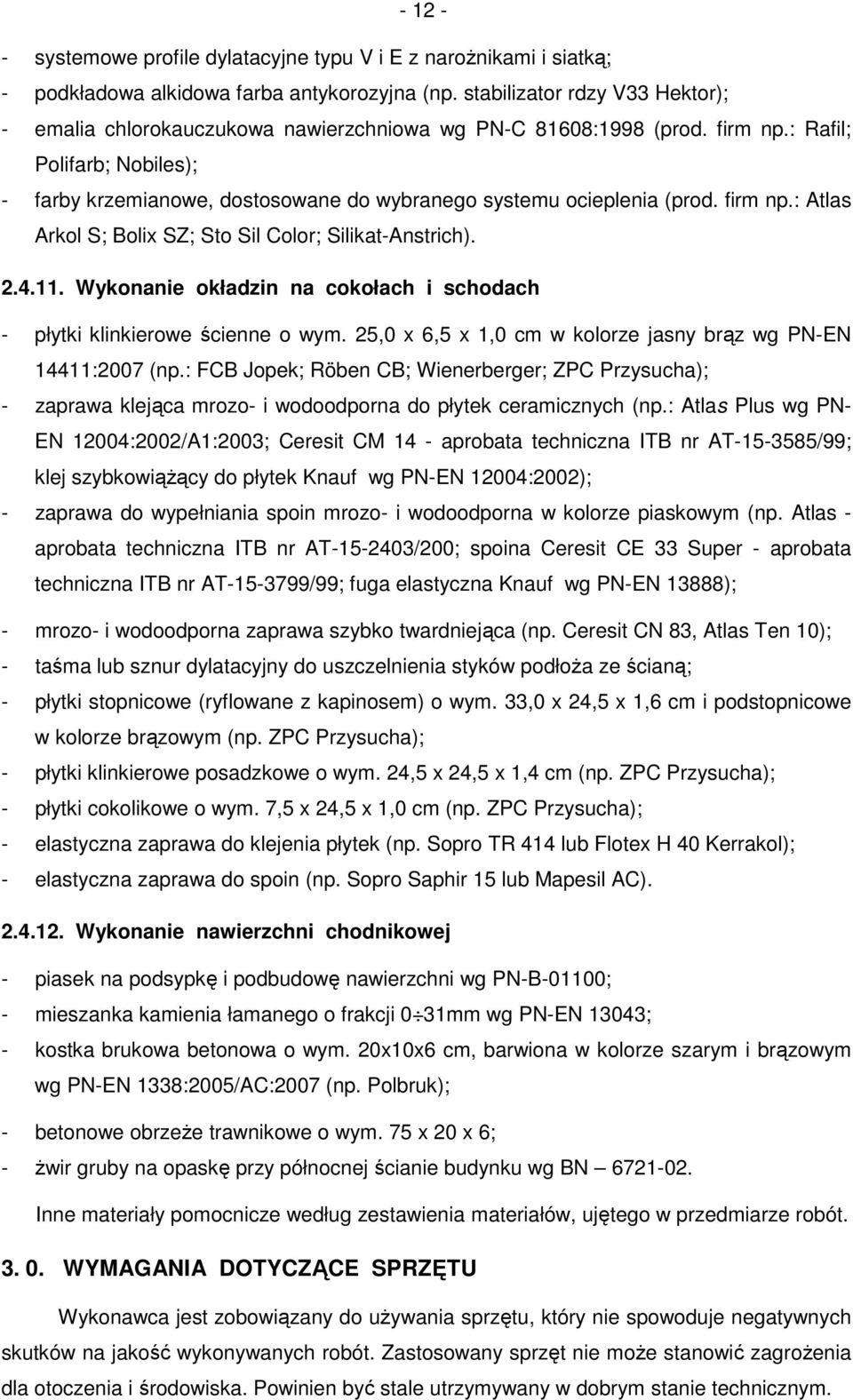 : Rafil; Polifarb; Nobiles); - farby krzemianowe, dostosowane do wybranego systemu ocieplenia (prod. firm np.: Atlas Arkol S; Bolix SZ; Sto Sil Color; Silikat-Anstrich). 2.4.11.