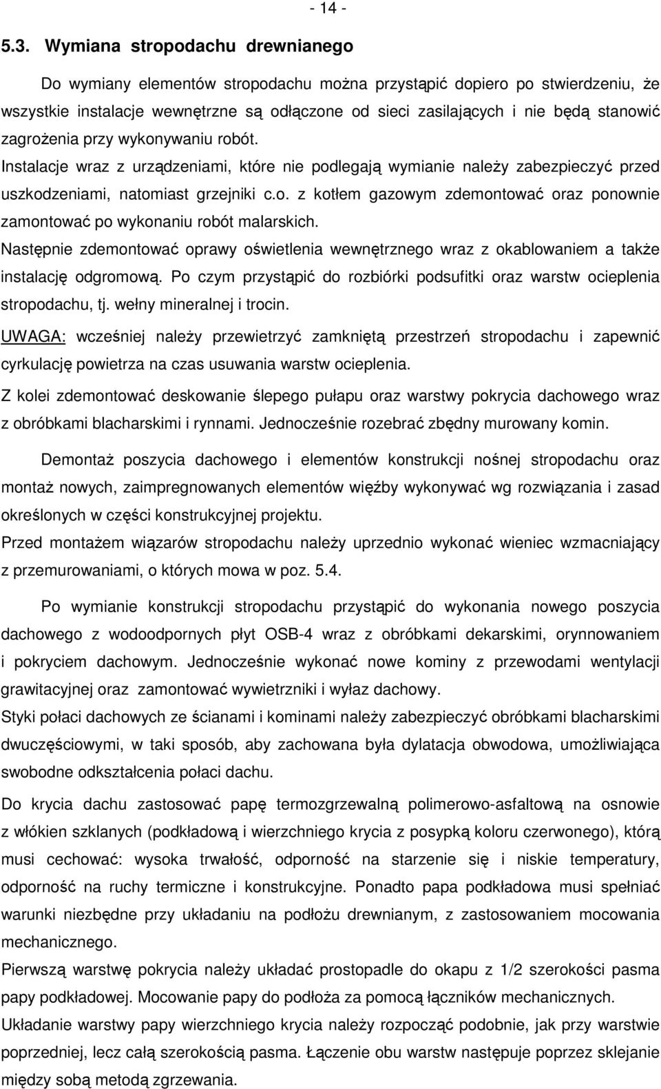 zagrożenia przy wykonywaniu robót. Instalacje wraz z urządzeniami, które nie podlegają wymianie należy zabezpieczyć przed uszkodzeniami, natomiast grzejniki c.o. z kotłem gazowym zdemontować oraz ponownie zamontować po wykonaniu robót malarskich.