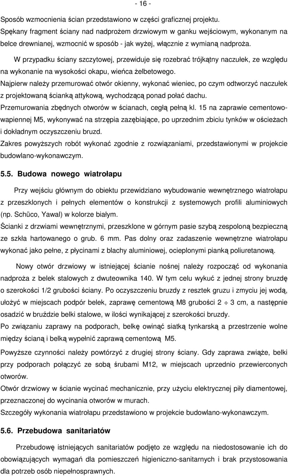 W przypadku ściany szczytowej, przewiduje się rozebrać trójkątny naczułek, ze względu na wykonanie na wysokości okapu, wieńca żelbetowego.