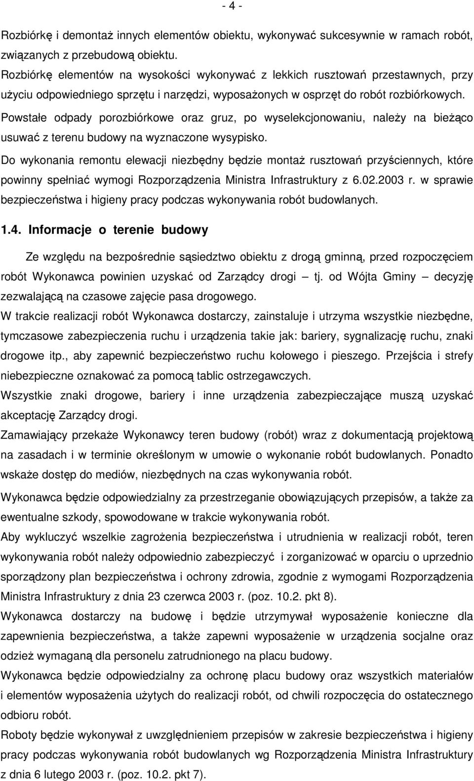 Powstałe odpady porozbiórkowe oraz gruz, po wyselekcjonowaniu, należy na bieżąco usuwać z terenu budowy na wyznaczone wysypisko.