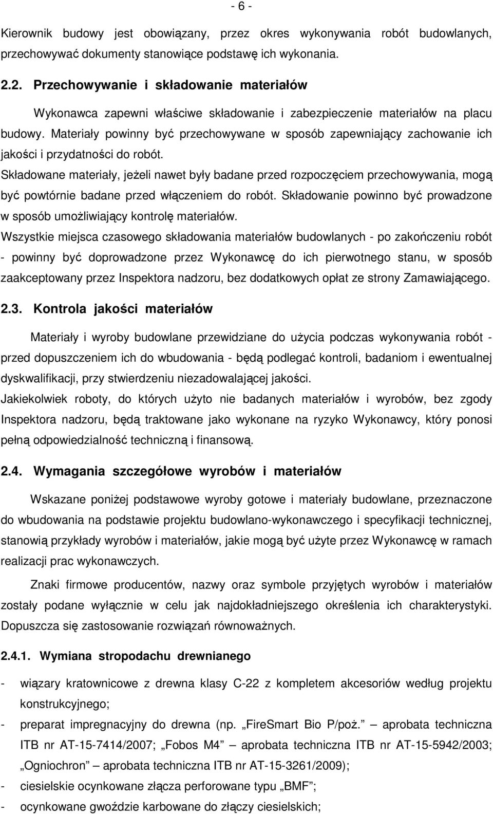 Materiały powinny być przechowywane w sposób zapewniający zachowanie ich jakości i przydatności do robót.