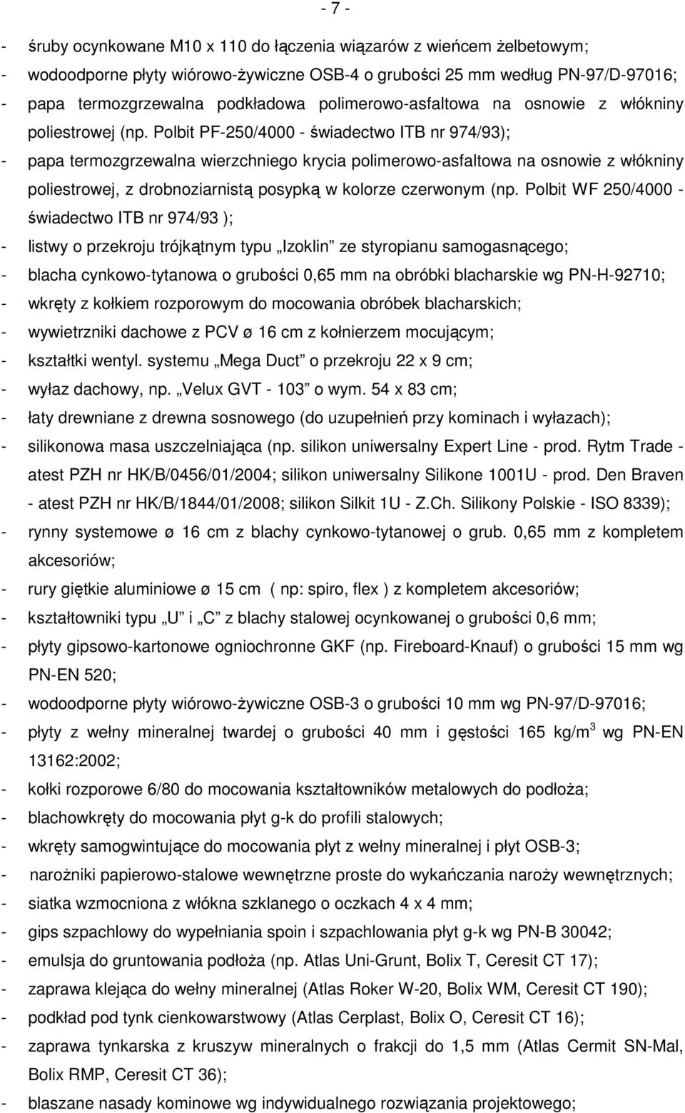 Polbit PF-250/4000 - świadectwo ITB nr 974/93); - papa termozgrzewalna wierzchniego krycia polimerowo-asfaltowa na osnowie z włókniny poliestrowej, z drobnoziarnistą posypką w kolorze czerwonym (np.