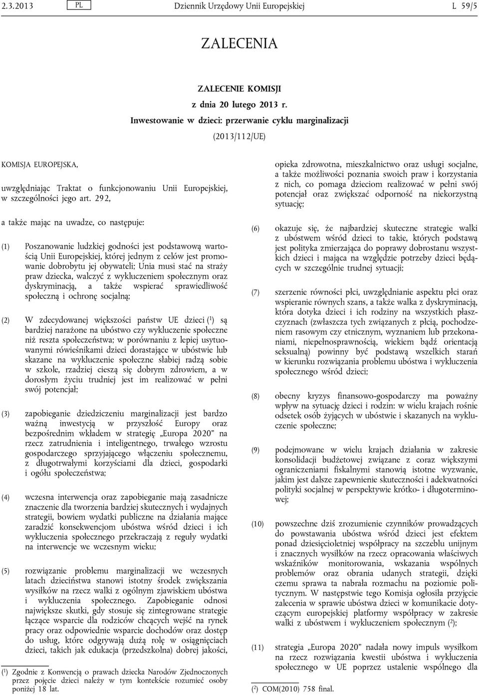 292, a także mając na uwadze, co następuje: (1) Poszanowanie ludzkiej godności jest podstawową wartością Unii Europejskiej, której jednym z celów jest promowanie dobrobytu jej obywateli; Unia musi