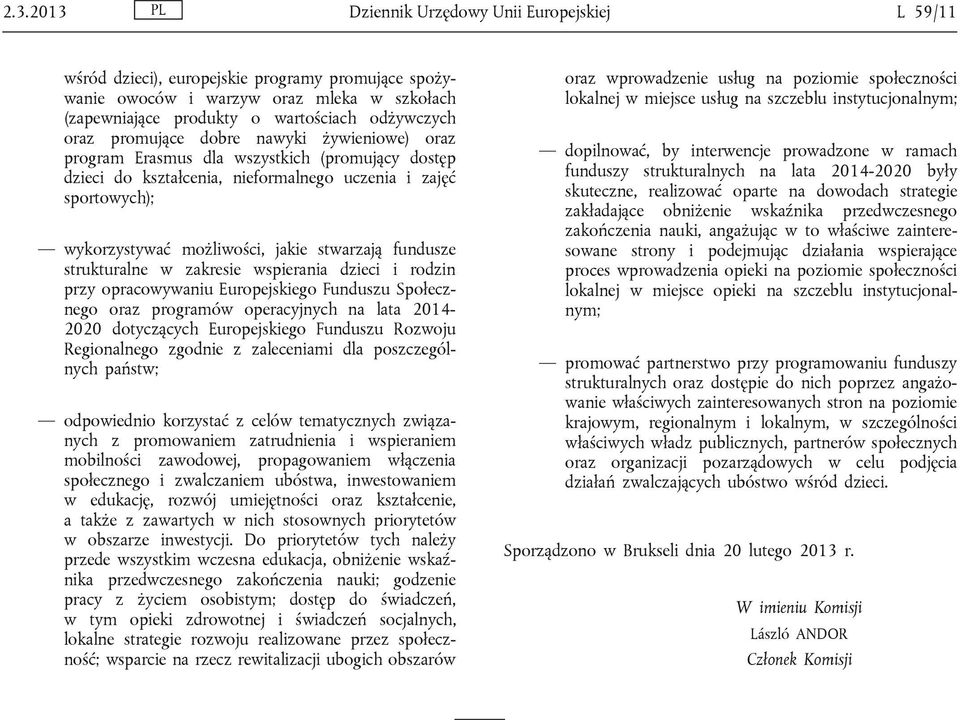 stwarzają fundusze strukturalne w zakresie wspierania dzieci i rodzin przy opracowywaniu Europejskiego Funduszu Społecznego oraz programów operacyjnych na lata 2014-2020 dotyczących Europejskiego