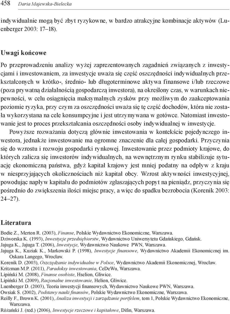 krótko-, średnio- lub długoterminowe aktywa finansowe i/lub rzeczowe (poza prywatną działalnością gospodarczą inwestora), na określony czas, w warunkach niepewności, w celu osiągnięcia maksymalnych