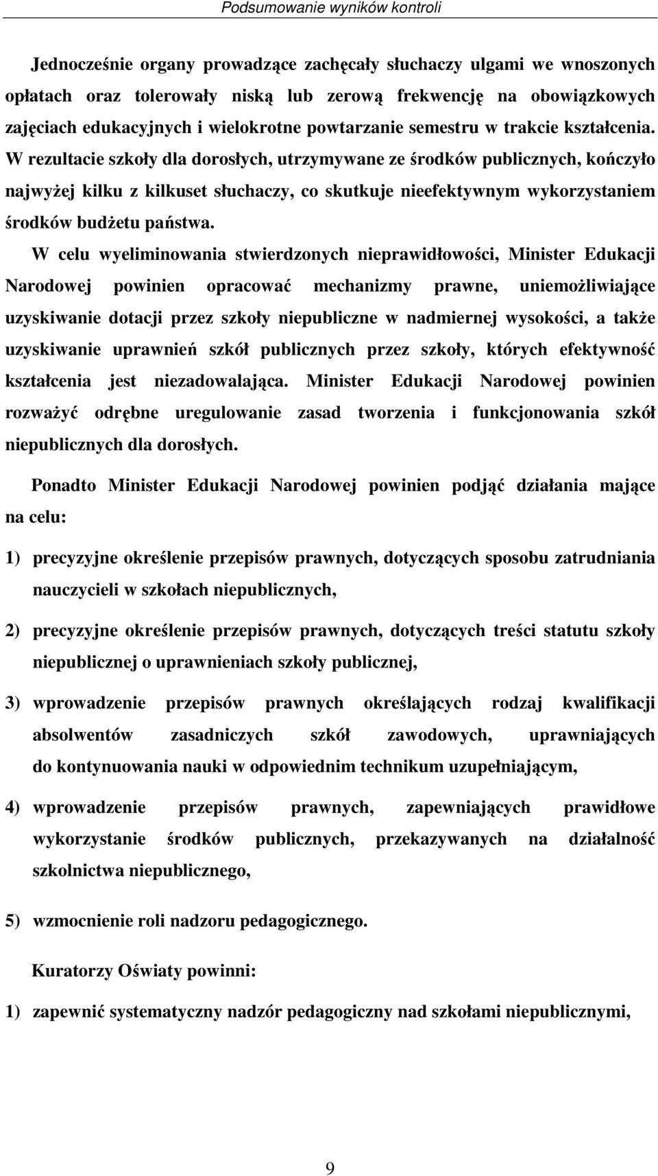 W reultacie skoły dla dorosłych, utrymywane e środków publicnych, końcyło najwyŝej kilku kilkuset słuchacy, co skutkuje nieefektywnym wykorystaniem środków budŝetu państwa.