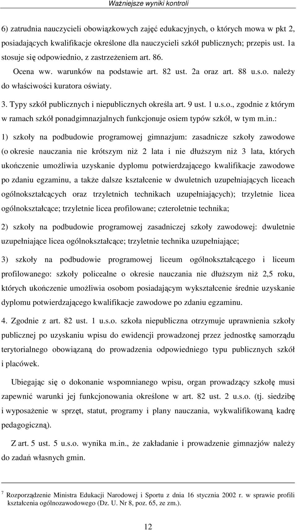 Typy skół publicnych i niepublicnych określa art. 9 ust. 1 u.s.o., godnie którym w ramach skół ponadgimnajalnych funkcjonuje osiem typów skół, w tym m.in.