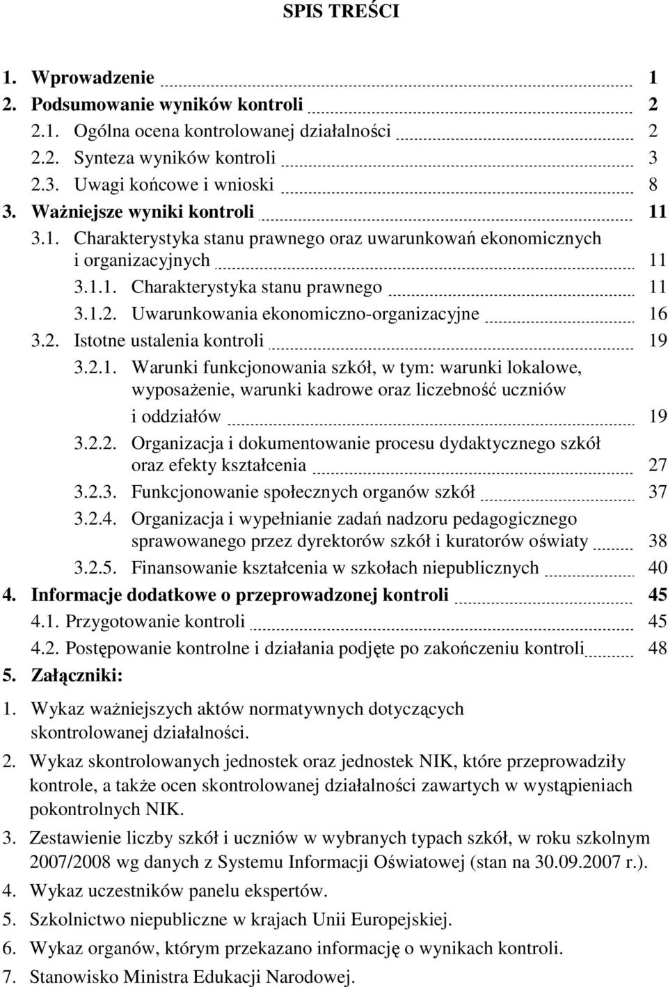 Uwarunkowania ekonomicno-organiacyjne 16 3.2. Istotne ustalenia kontroli 19 3.2.1. Warunki funkcjonowania skół, w tym: warunki lokalowe, wyposaŝenie, warunki kadrowe ora licebność ucniów i oddiałów 19 3.