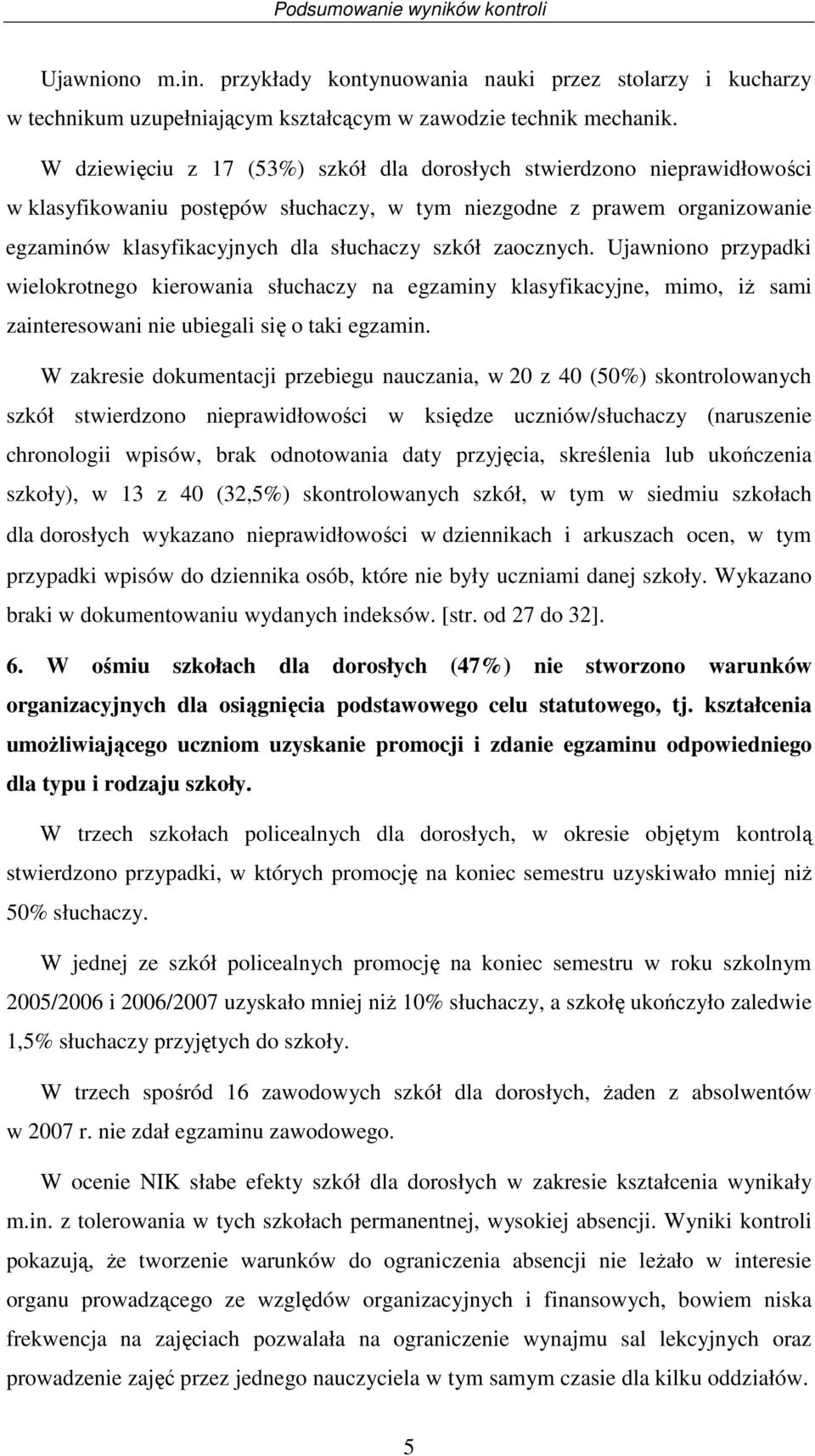 Ujawniono prypadki wielokrotnego kierowania słuchacy na egaminy klasyfikacyjne, mimo, iŝ sami ainteresowani nie ubiegali się o taki egamin.