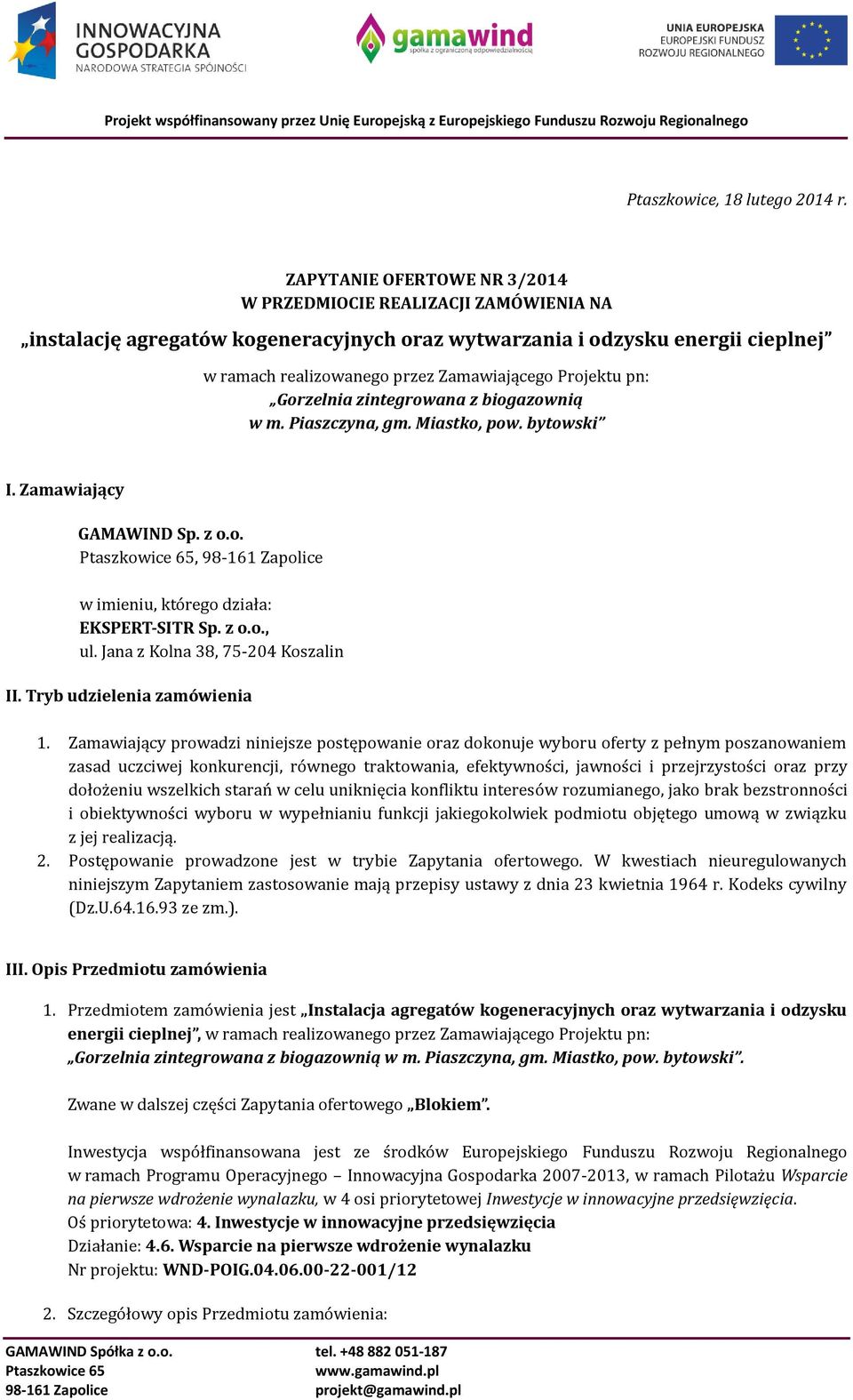 Projektu pn: Gorzelnia zintegrowana z biogazownią w m. Piaszczyna, gm. Miastko, pow. bytowski I. Zamawiający GAMAWIND Sp. z o.o. Ptaszkowice 65, 98-161 Zapolice w imieniu, którego działa: EKSPERT-SITR Sp.