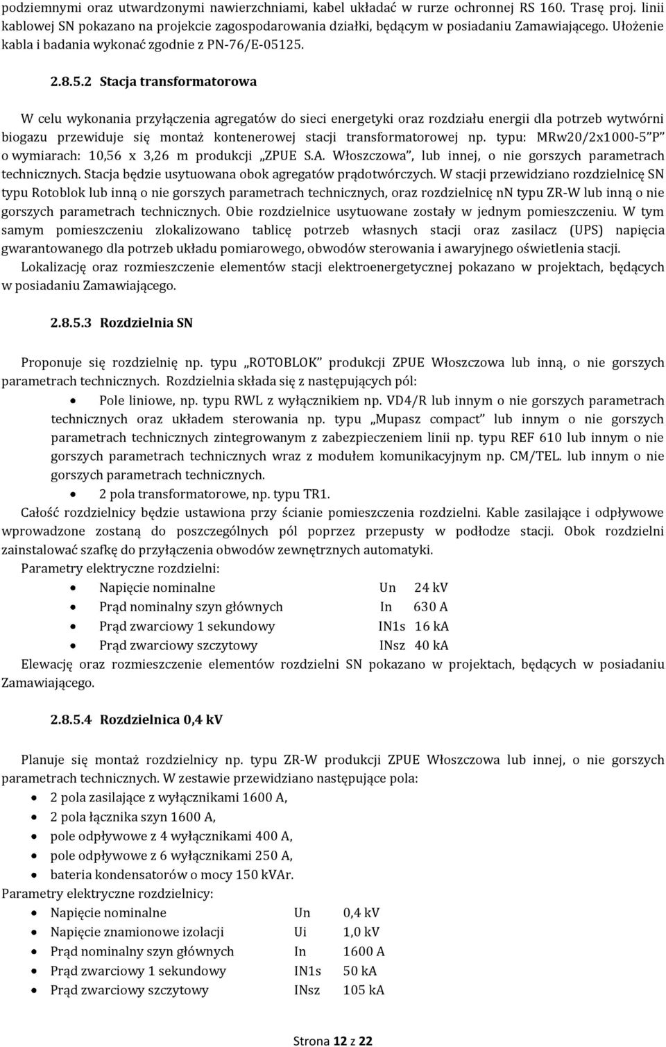 25. 2.8.5.2 Stacja transformatorowa W celu wykonania przyłączenia agregatów do sieci energetyki oraz rozdziału energii dla potrzeb wytwórni biogazu przewiduje się montaż kontenerowej stacji