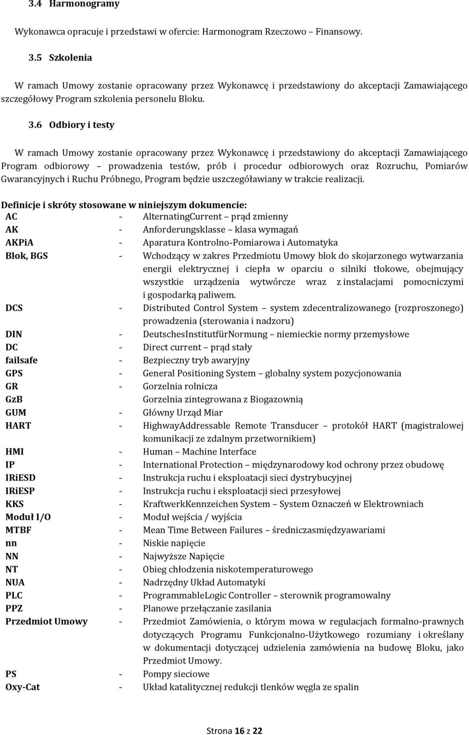 6 Odbiory i testy W ramach Umowy zostanie opracowany przez Wykonawcę i przedstawiony do akceptacji Zamawiającego Program odbiorowy prowadzenia testów, prób i procedur odbiorowych oraz Rozruchu,