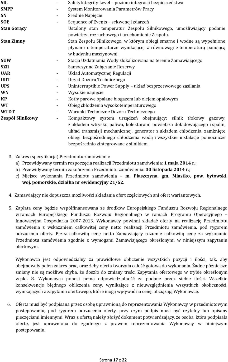 Stan Zimny Stan Zespołu Silnikowego, w którym obiegi smarne i wodne są wypełnione płynami o temperaturze wynikającej z równowagi z temperaturą panującą w budynku maszynowni.