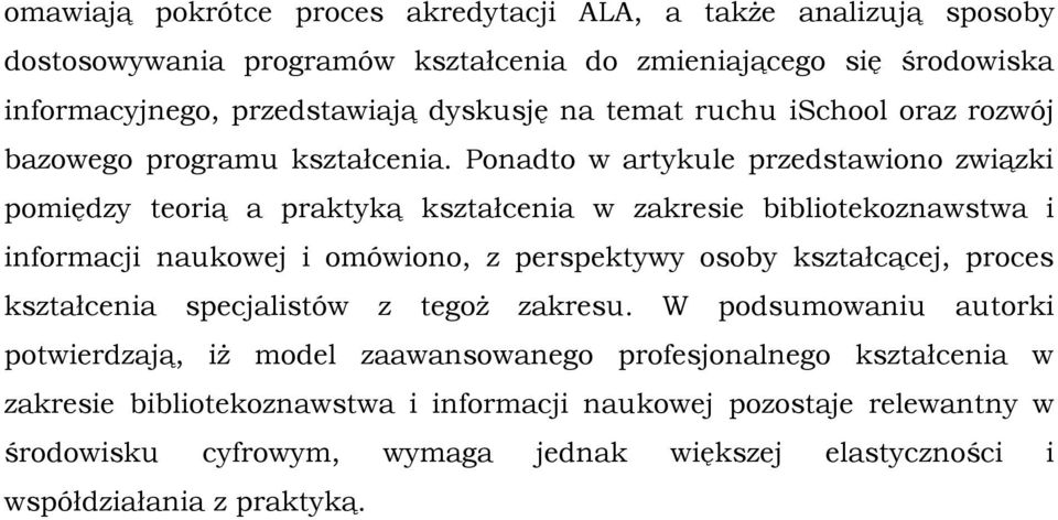 Ponadto w artykule przedstawiono związki pomiędzy teorią a praktyką kształcenia w zakresie bibliotekoznawstwa i informacji naukowej i omówiono, z perspektywy osoby kształcącej,