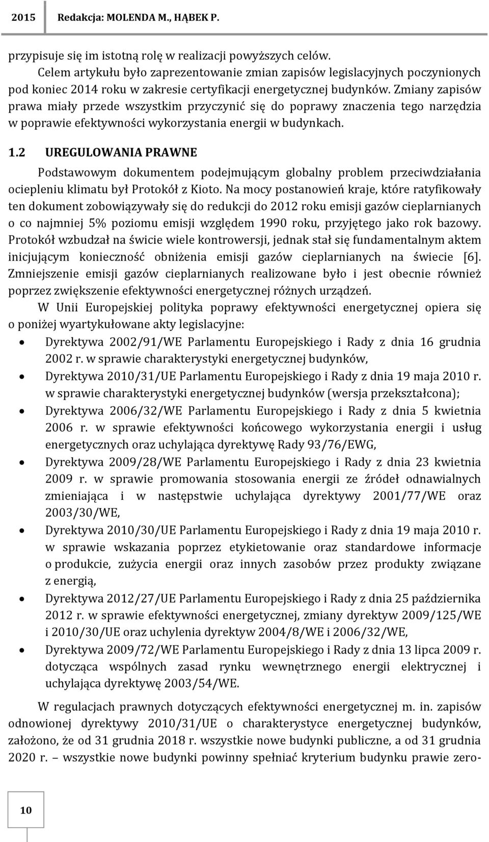 Zmiany zapisów prawa miały przede wszystkim przyczynić się do poprawy znaczenia tego narzędzia w poprawie efektywności wykorzystania energii w budynkach. 1.