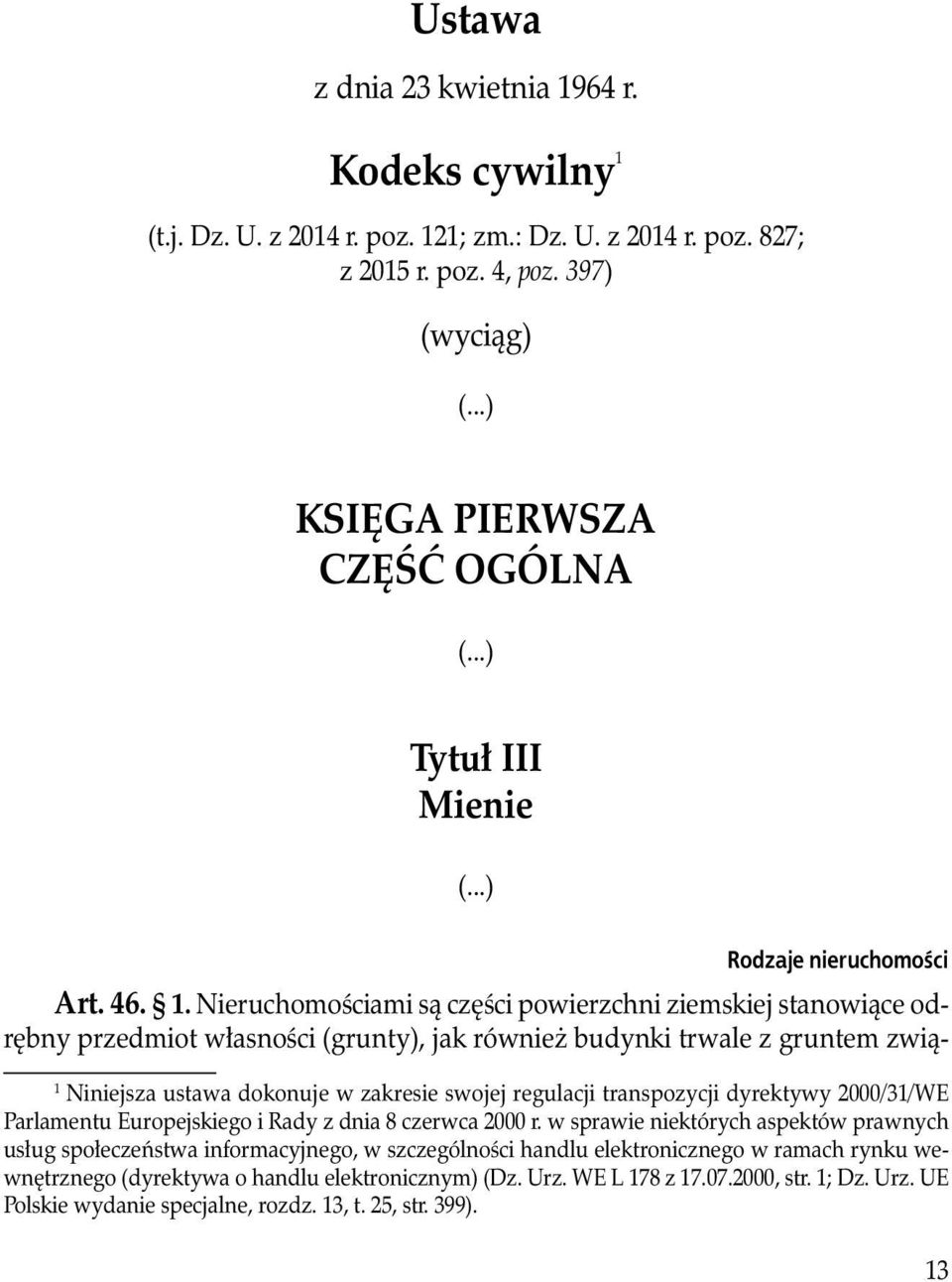 Nieruchomościami są części powierzchni ziemskiej stanowiące odrębny przedmiot własności (grunty), jak również budynki trwale z gruntem zwią- 1 Niniejsza ustawa dokonuje w zakresie swojej regulacji